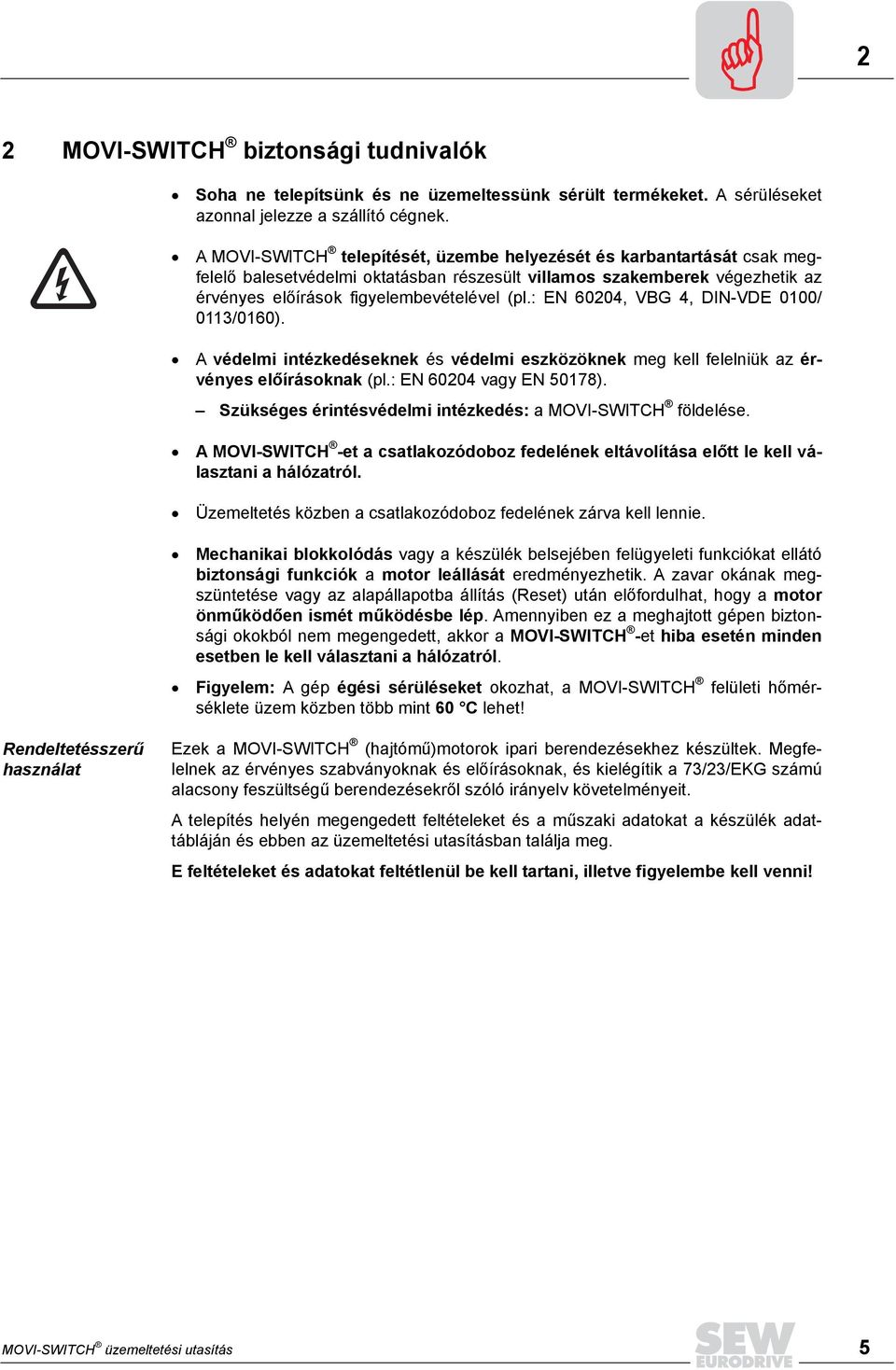 : EN 6004, VBG 4, DIN-VDE 0100/ 011/0160). A védelmi intézkedéseknek és védelmi eszközöknek meg kell felelniük az érvényes előírásoknak (pl.: EN 6004 vagy EN 50178).