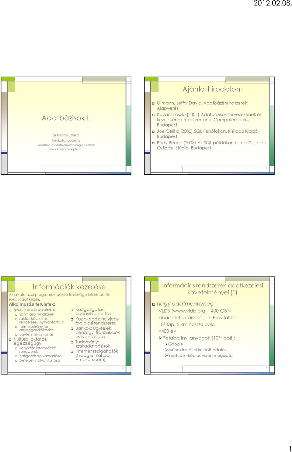 Kiadó, Budapest Bódy Bence (2003) Az SQL példákon keresztül, Jedlik Oktatási Stúdió, Budapest 2 Információk kezelése Az alkalmazói programok döntő többsége információk sokaságát kezeli.