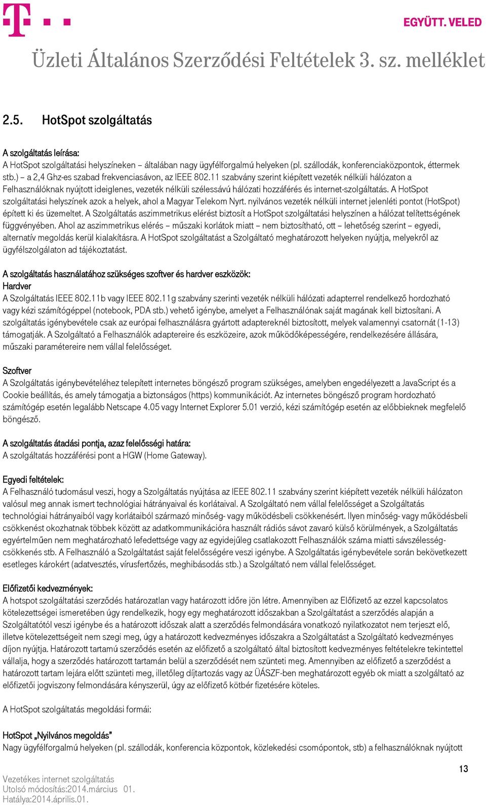 11 szabvány szerint kiépített vezeték nélküli hálózaton a Felhasználóknak nyújtott ideiglenes, vezeték nélküli szélessávú hálózati hozzáférés és internet-szolgáltatás.