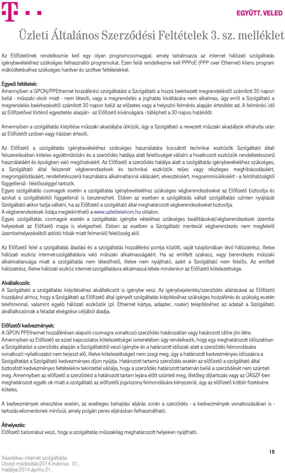 Egyedi feltételek: Amennyiben a GPON/PPEthernet hozzáférési szolgáltatást a Szolgáltató a hozzá beérkezett megrendeléstől számított 30 napon belül - műszaki okok miatt - nem létesíti, vagy a