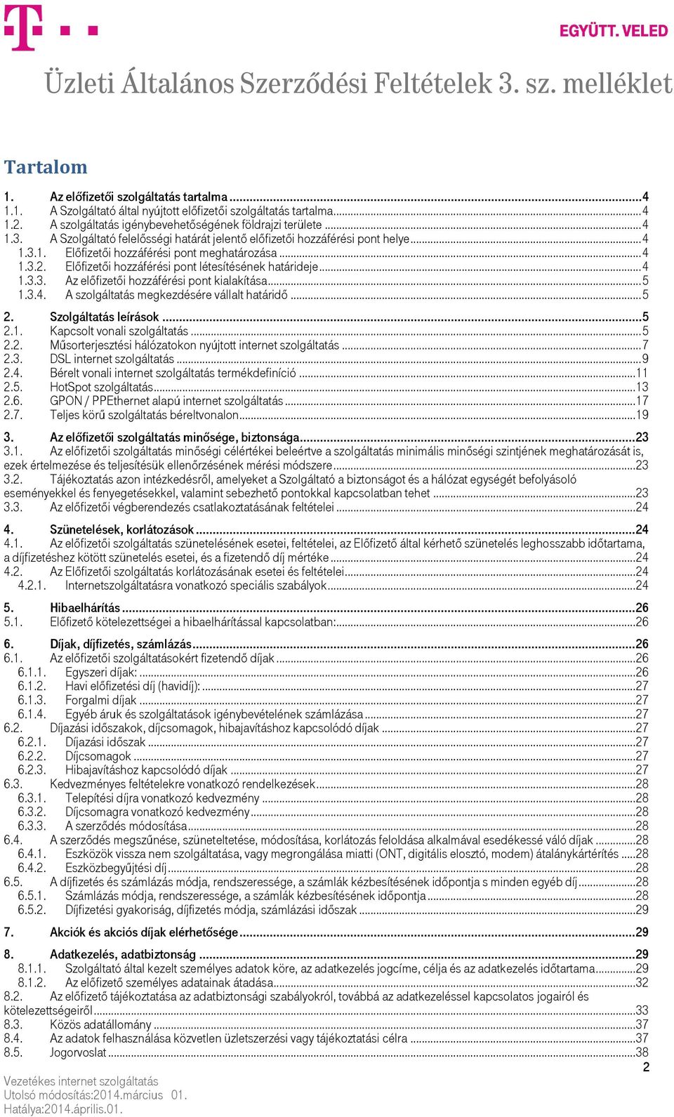 .. 5 1.3.4. A szolgáltatás megkezdésére vállalt határidő... 5 2. Szolgáltatás leírások... 5 2.1. Kapcsolt vonali szolgáltatás... 5 2.2. Műsorterjesztési hálózatokon nyújtott internet szolgáltatás.