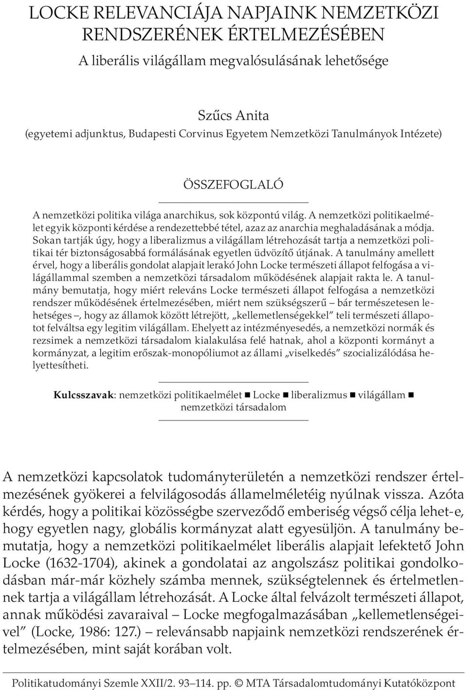 A nemzetközi politikaelmélet egyik központi kérdése a rendezettebbé tétel, azaz az anarchia meghaladásának a módja.