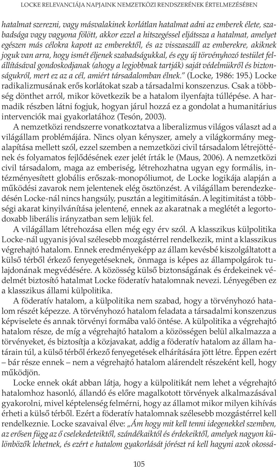 testület felállításával gondoskodjanak (ahogy a legjobbnak tartják) saját védelmükről és biztonságukról, mert ez az a cél, amiért társadalomban élnek. (Locke, 1986: 195.