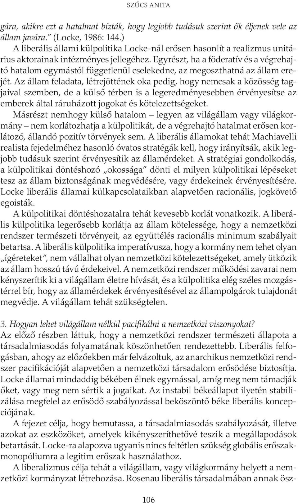 Egyrészt, ha a föderatív és a végrehajtó hatalom egymástól függetlenül cselekedne, az megoszthatná az állam erejét.