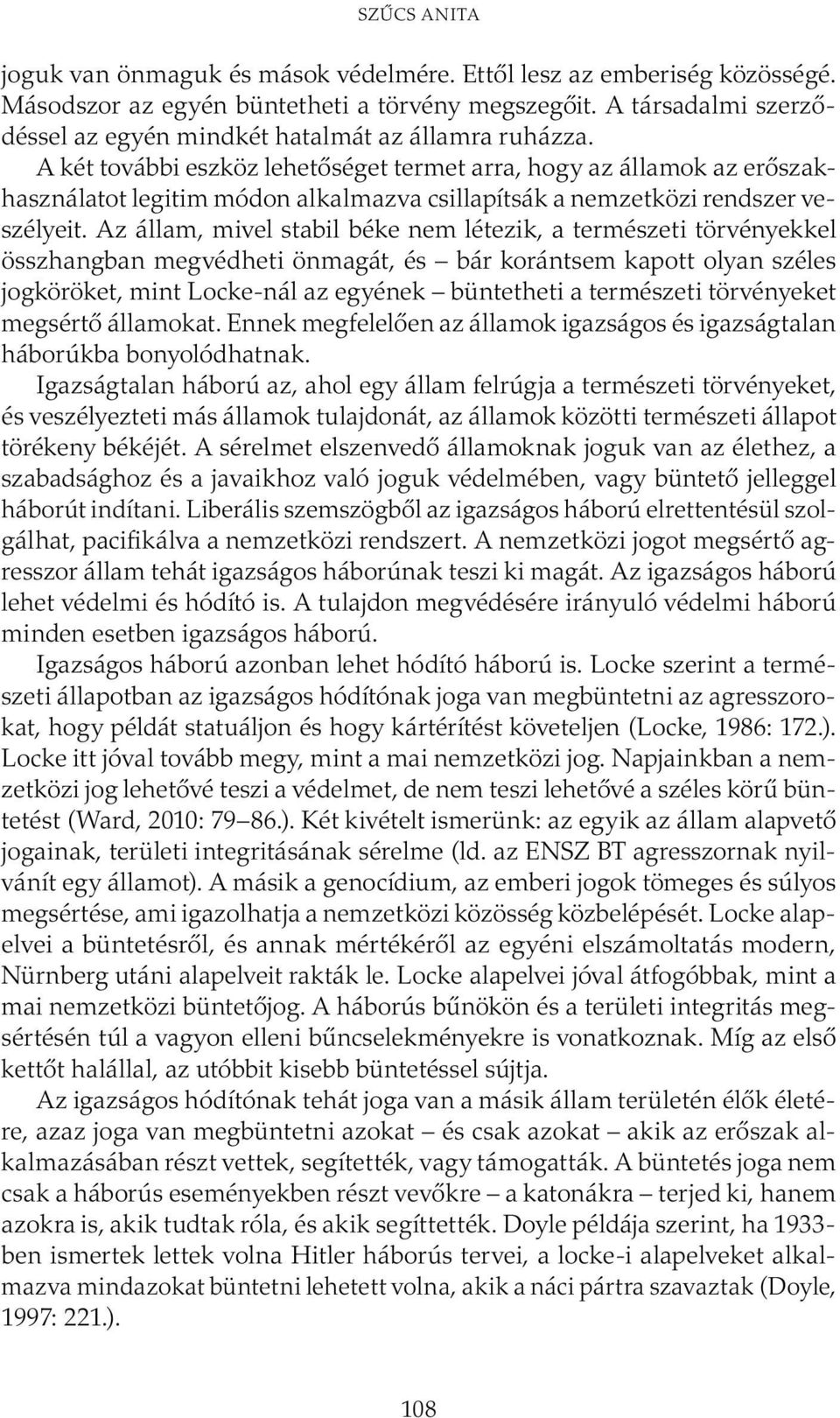 A két további eszköz lehetőséget termet arra, hogy az államok az erőszakhasználatot legitim módon alkalmazva csillapítsák a nemzetközi rendszer veszélyeit.