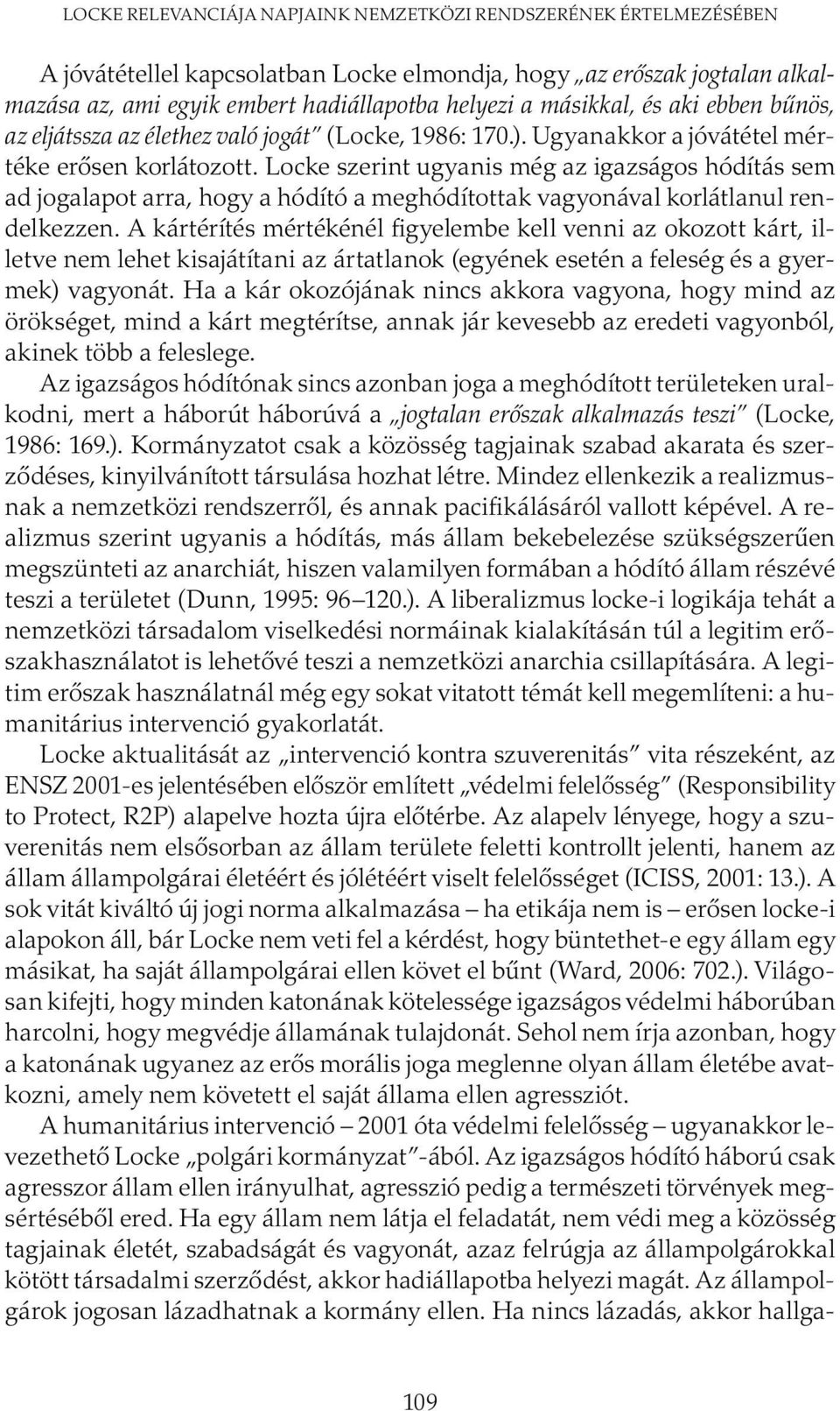 Locke szerint ugyanis még az igazságos hódítás sem ad jogalapot arra, hogy a hódító a meghódítottak vagyonával korlátlanul rendelkezzen.
