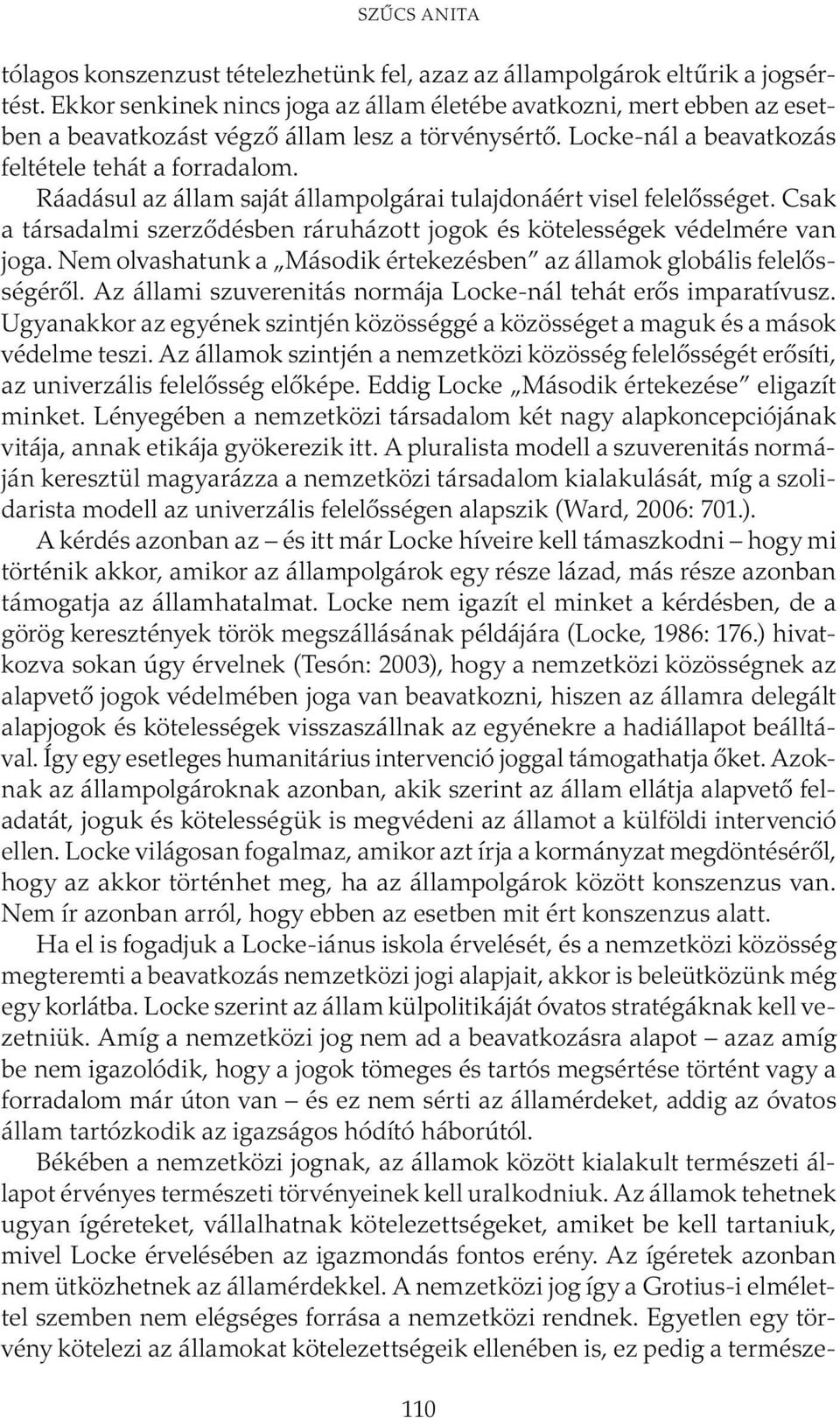 Ráadásul az állam saját állampolgárai tulajdonáért visel felelősséget. Csak a társadalmi szerződésben ráruházott jogok és kötelességek védelmére van joga.