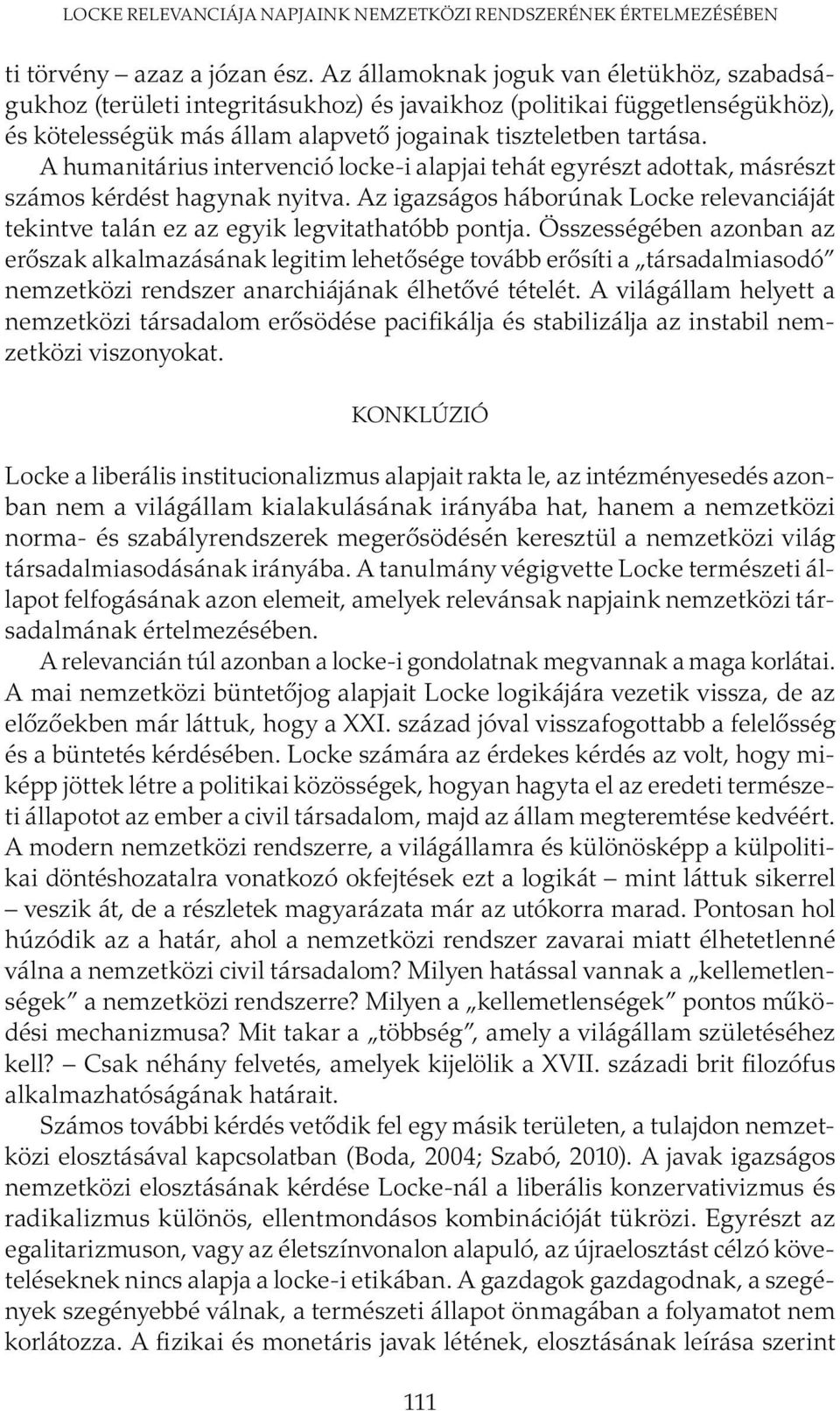 A humanitárius intervenció locke-i alapjai tehát egyrészt adottak, másrészt számos kérdést hagynak nyitva. Az igazságos háborúnak Locke relevanciáját tekintve talán ez az egyik legvitathatóbb pontja.