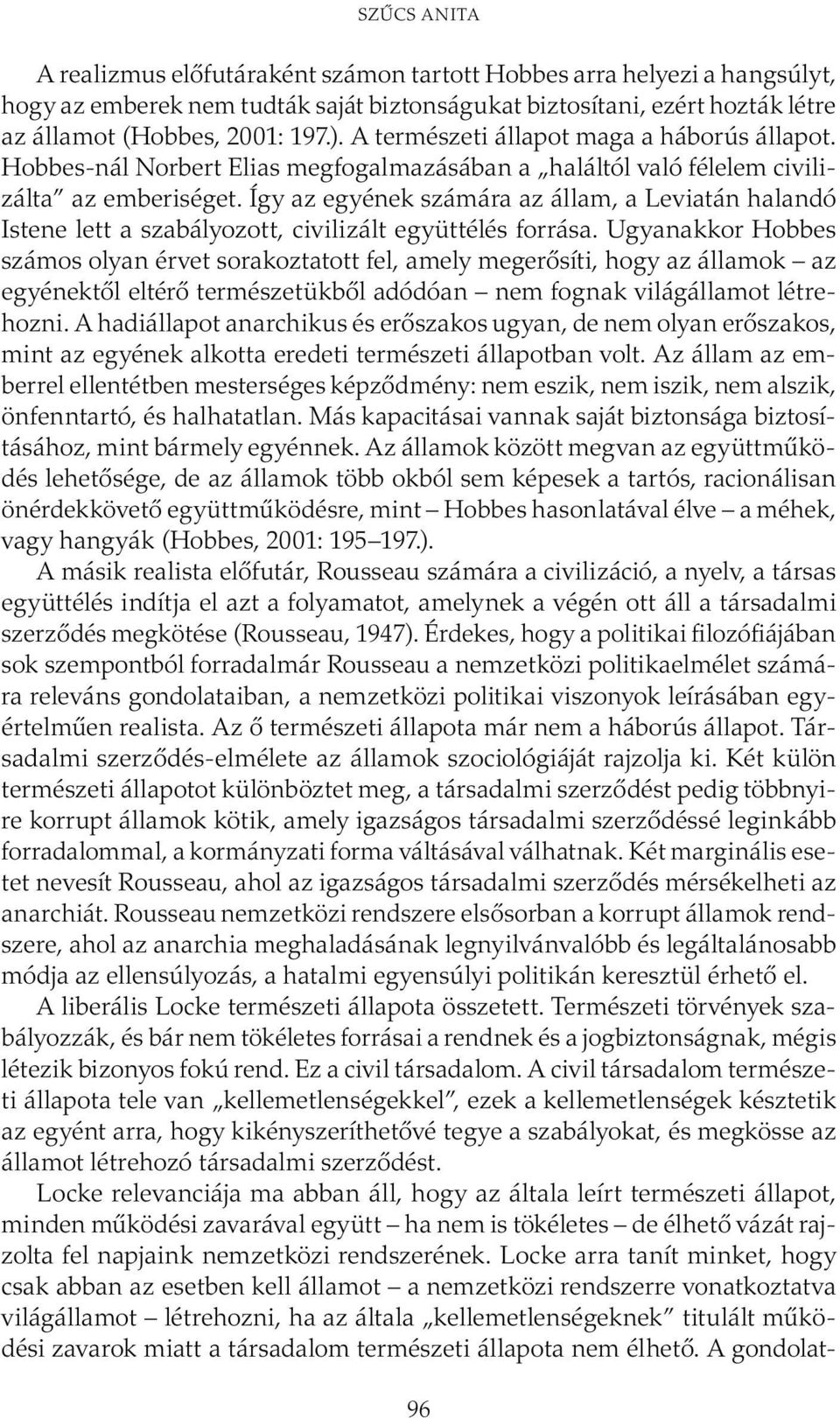 Így az egyének számára az állam, a Leviatán halandó Istene lett a szabályozott, civilizált együttélés forrása.