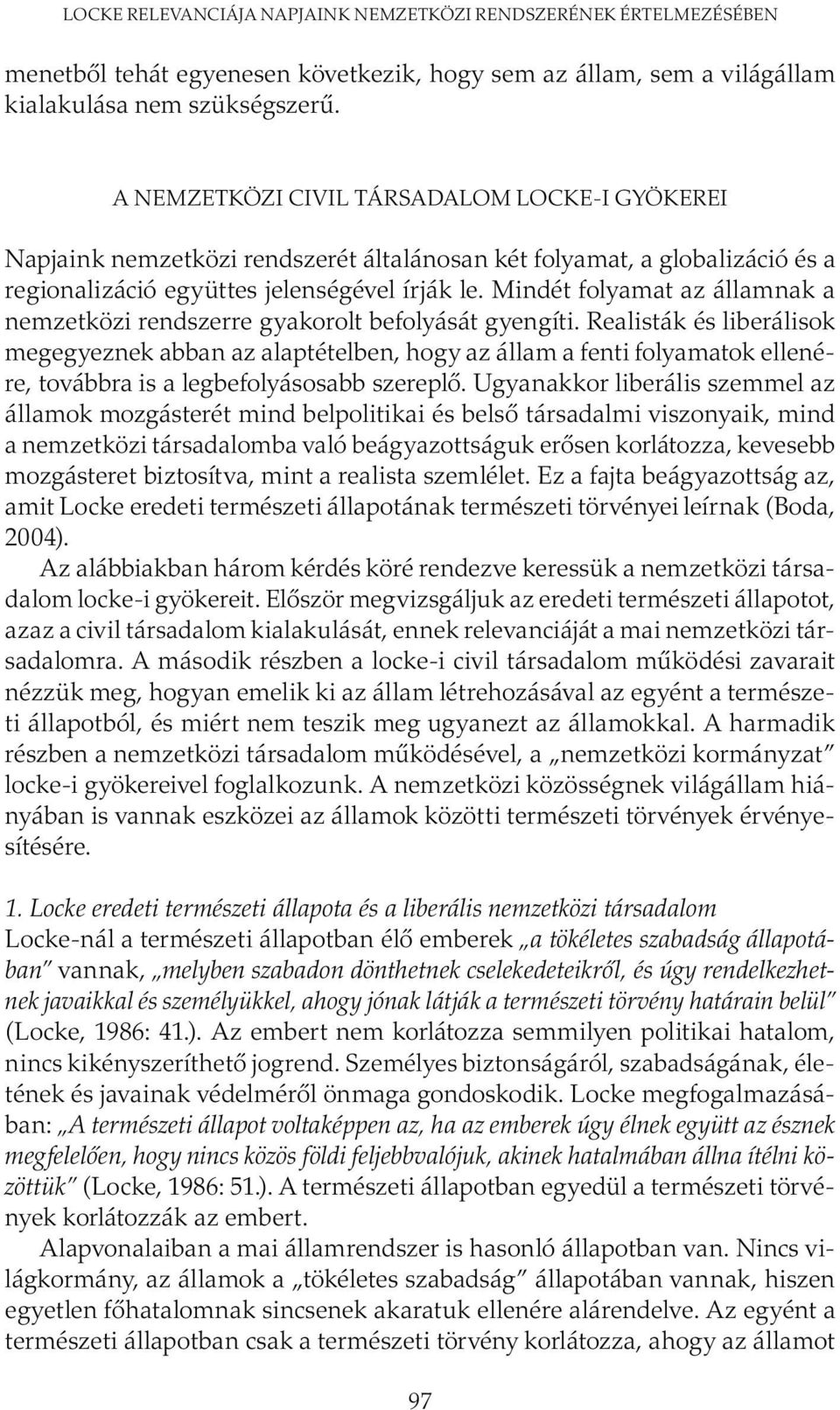 Mindét folyamat az államnak a nemzetközi rendszerre gyakorolt befolyását gyengíti.