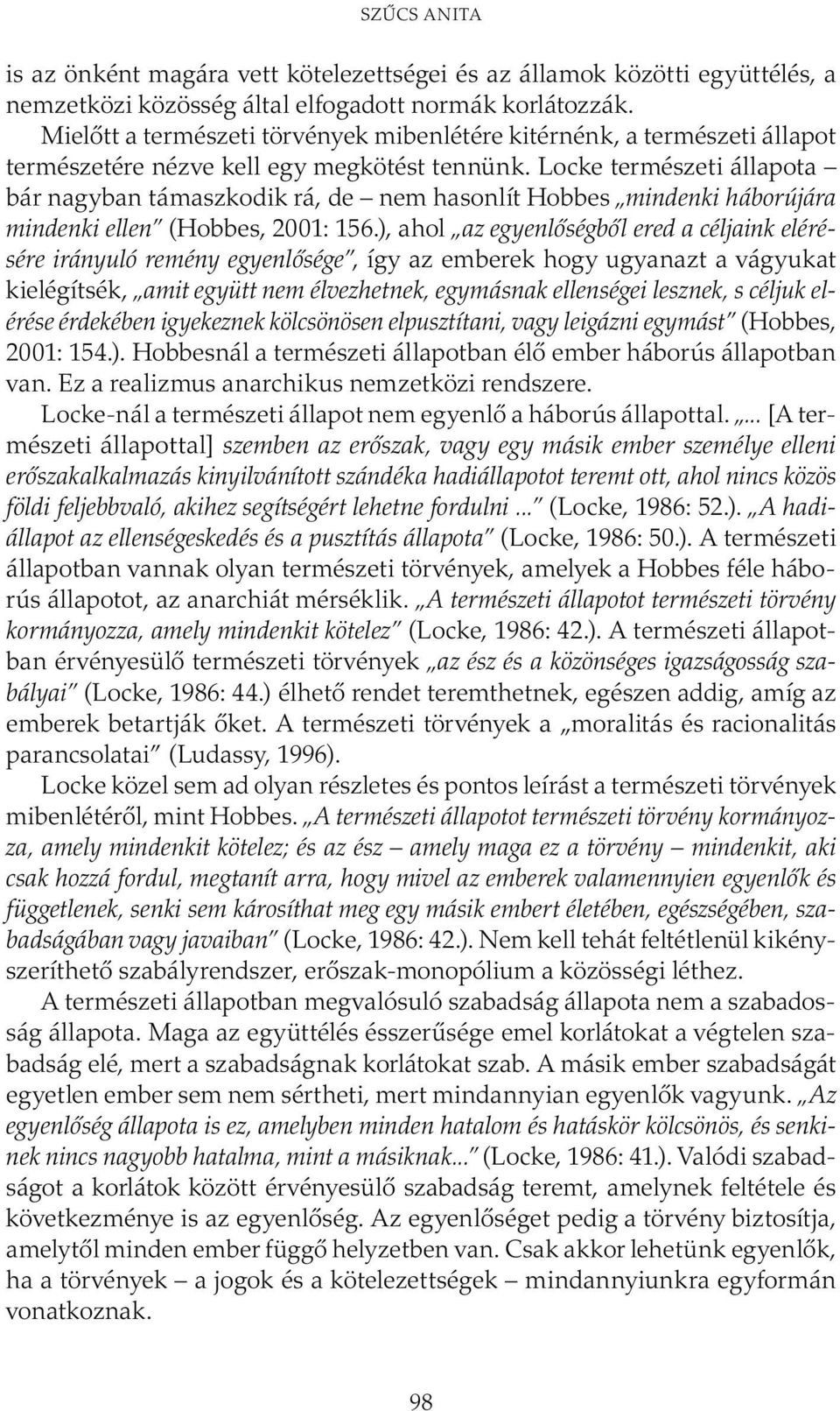 Locke természeti állapota bár nagyban támaszkodik rá, de nem hasonlít Hobbes mindenki háborújára mindenki ellen (Hobbes, 2001: 156.