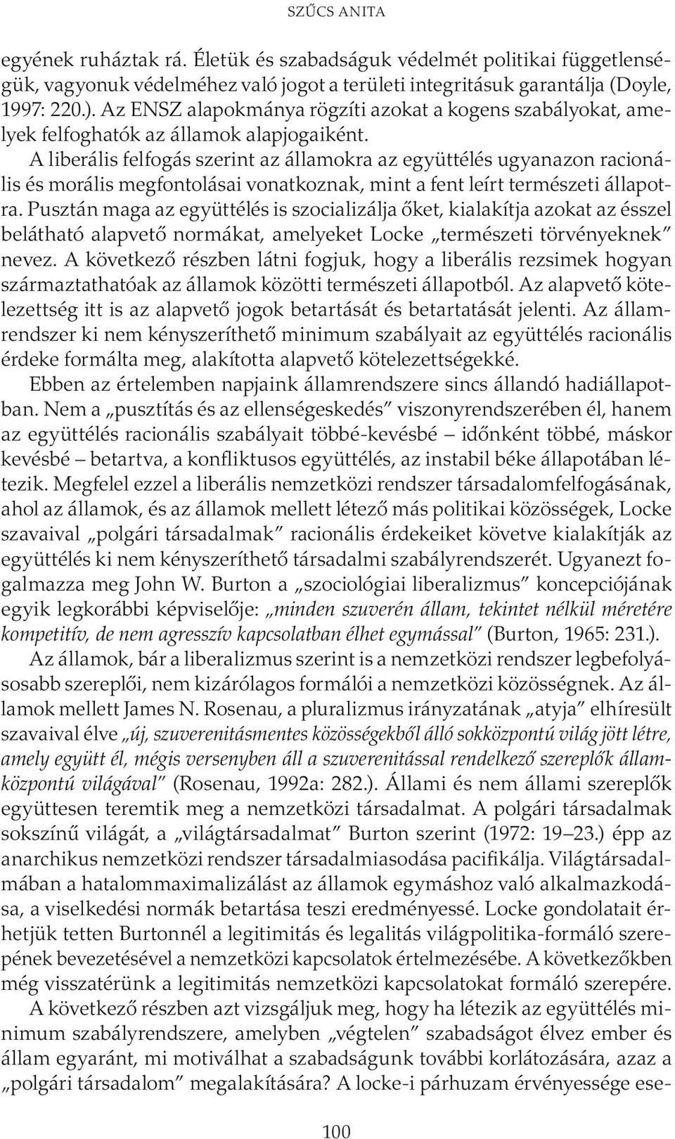 A liberális felfogás szerint az államokra az együttélés ugyanazon racionális és morális megfontolásai vonatkoznak, mint a fent leírt természeti állapotra.