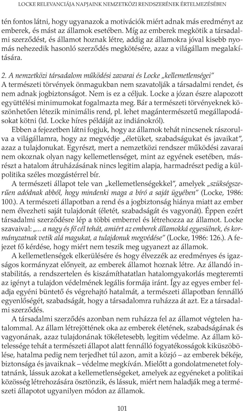 A nemzetközi társadalom működési zavarai és Locke kellemetlenségei A természeti törvények önmagukban nem szavatolják a társadalmi rendet, és nem adnak jogbiztonságot. Nem is ez a céljuk.