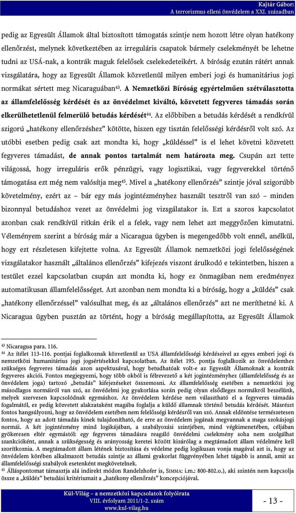 A bíróság ezután rátért annak vizsgálatára, hogy az Egyesült Államok közvetlenül milyen emberi jogi és humanitárius jogi normákat sértett meg Nicaraguában 43.
