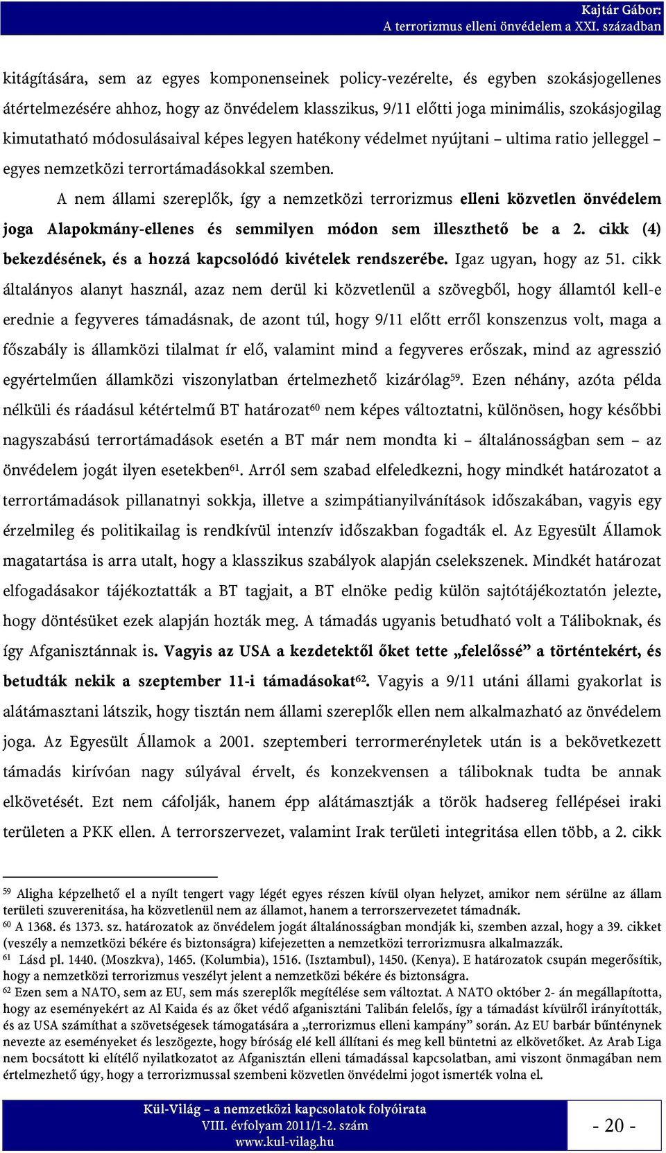A nem állami szereplők, így a nemzetközi terrorizmus elleni közvetlen önvédelem joga Alapokmány-ellenes és semmilyen módon sem illeszthető be a 2.
