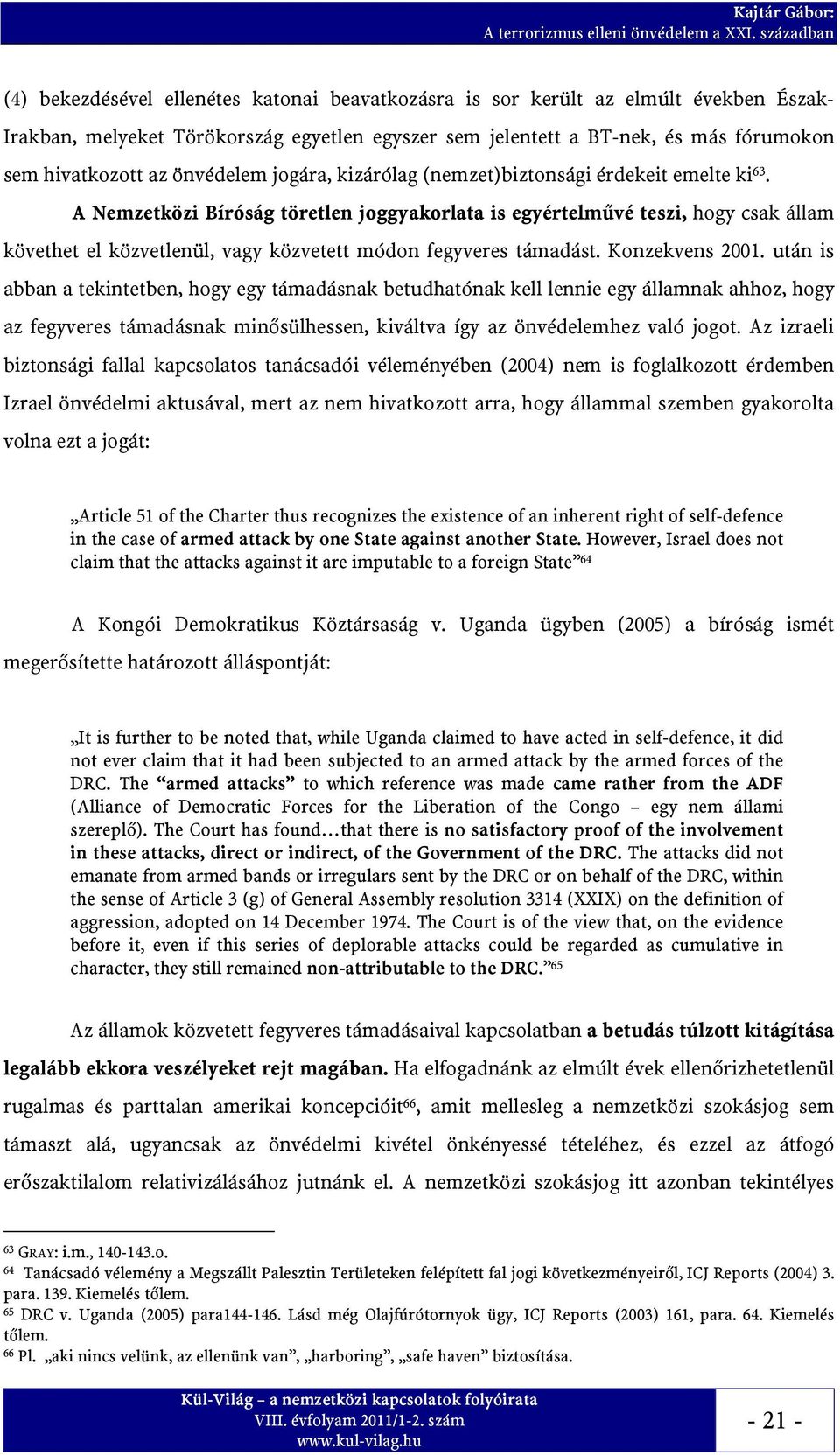 A Nemzetközi Bíróság töretlen joggyakorlata is egyértelművé teszi, hogy csak állam követhet el közvetlenül, vagy közvetett módon fegyveres támadást. Konzekvens 2001.
