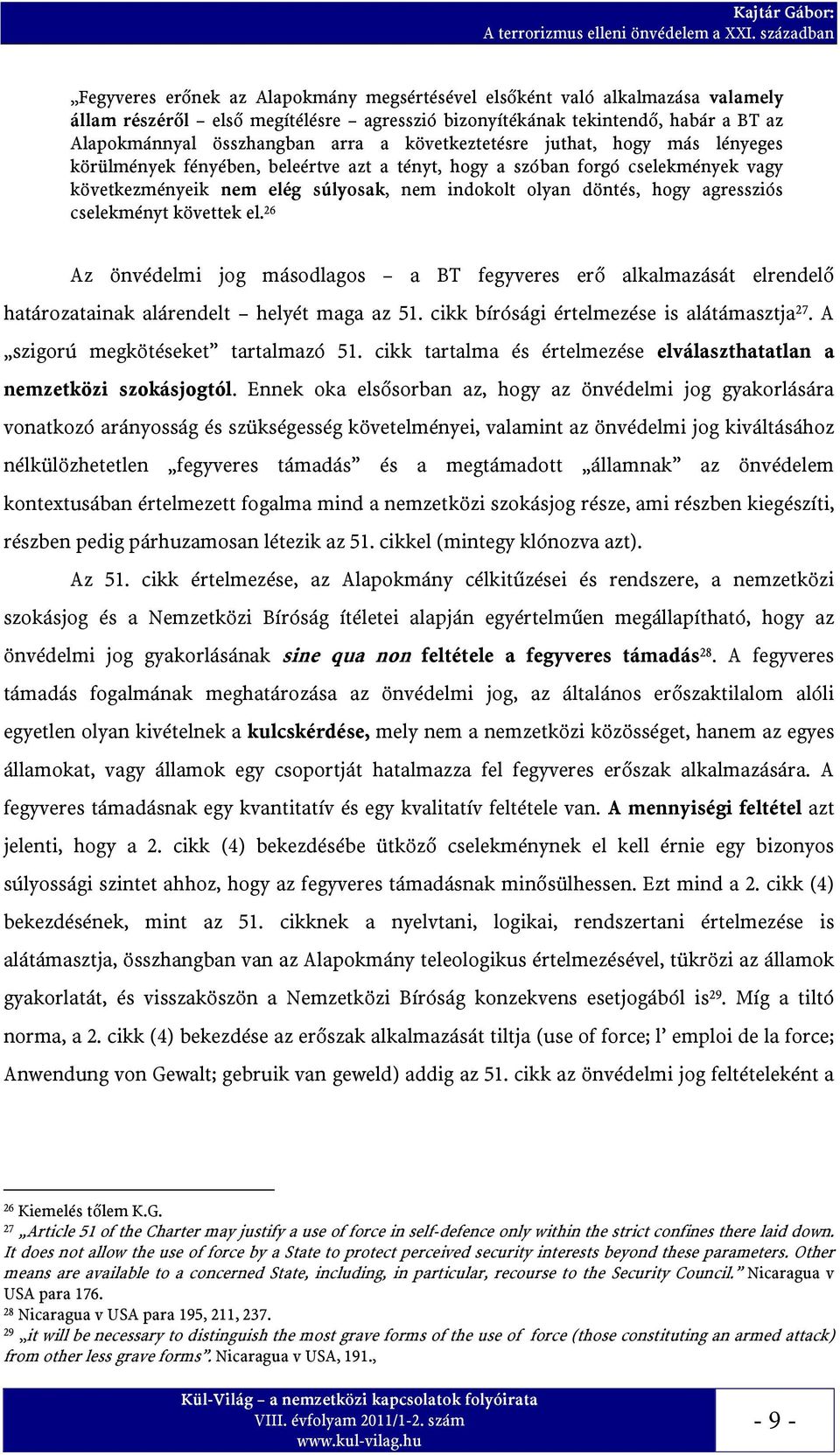 agressziós cselekményt követtek el. 26 Az önvédelmi jog másodlagos a BT fegyveres erő alkalmazását elrendelő határozatainak alárendelt helyét maga az 51. cikk bírósági értelmezése is alátámasztja 27.