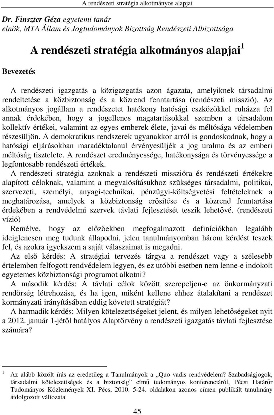 ágazata, amelyiknek társadalmi rendeltetése a közbiztonság és a közrend fenntartása (rendészeti misszió).