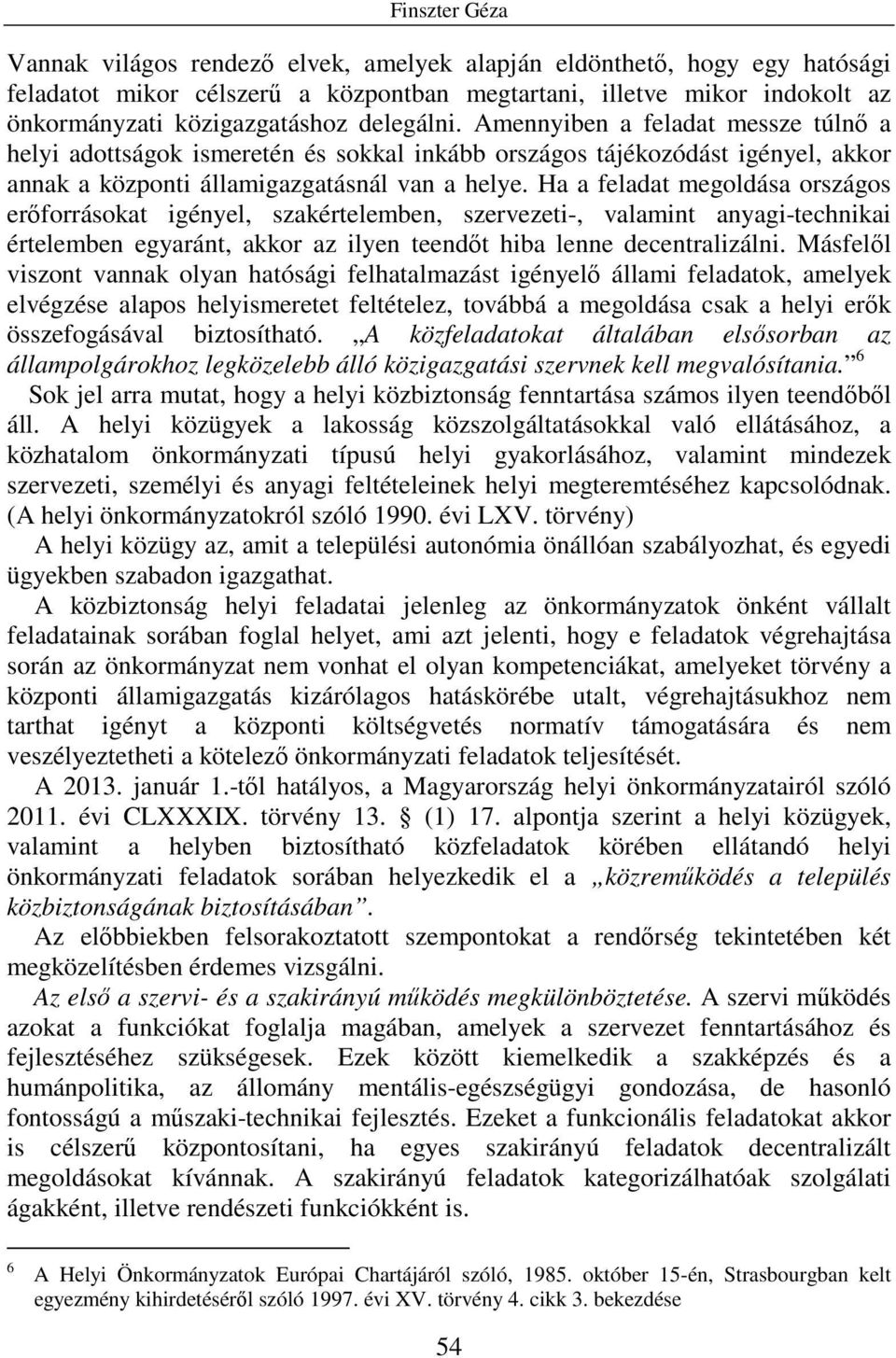 Ha a feladat megoldása országos erıforrásokat igényel, szakértelemben, szervezeti-, valamint anyagi-technikai értelemben egyaránt, akkor az ilyen teendıt hiba lenne decentralizálni.