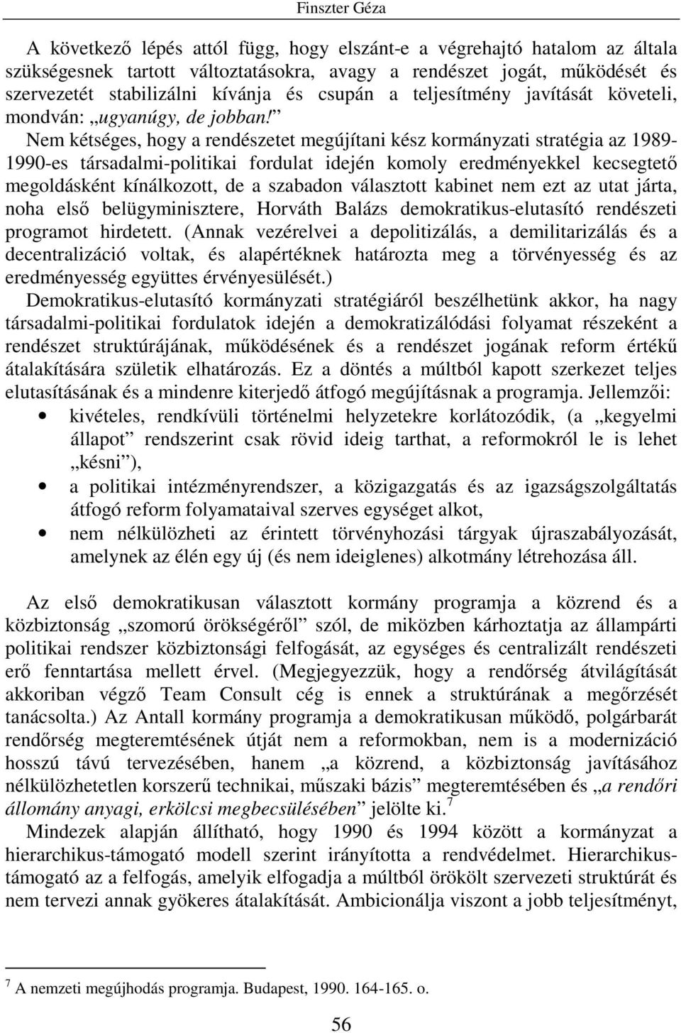 Nem kétséges, hogy a rendészetet megújítani kész kormányzati stratégia az 1989-1990-es társadalmi-politikai fordulat idején komoly eredményekkel kecsegtetı megoldásként kínálkozott, de a szabadon