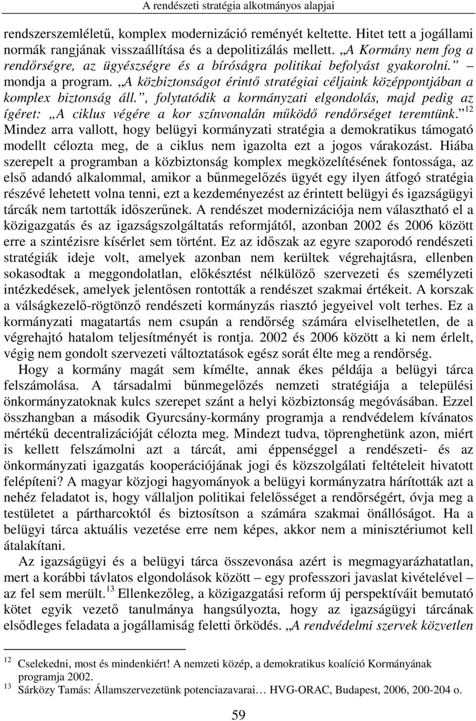 , folytatódik a kormányzati elgondolás, majd pedig az ígéret: A ciklus végére a kor színvonalán mőködı rendırséget teremtünk.