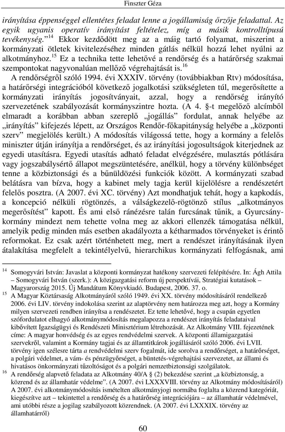 15 Ez a technika tette lehetıvé a rendırség és a határırség szakmai szempontokat nagyvonalúan mellızı végrehajtását is. 16 A rendırségrıl szóló 1994. évi XXXIV.