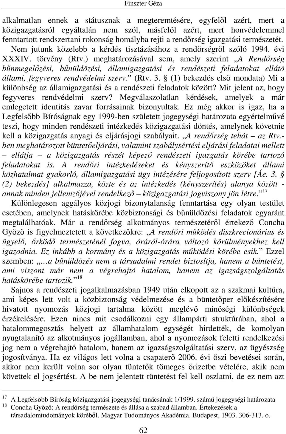 ) meghatározásával sem, amely szerint A Rendırség bőnmegelızési, bőnüldözési, államigazgatási és rendészeti feladatokat ellátó állami, fegyveres rendvédelmi szerv. (Rtv. 3.