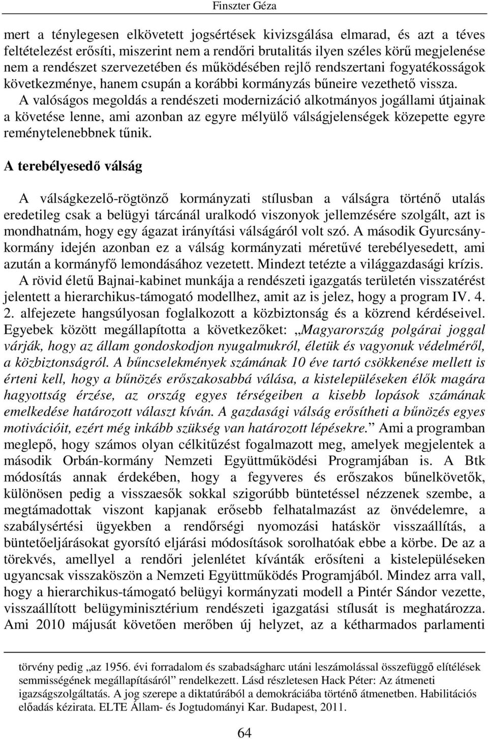 A valóságos megoldás a rendészeti modernizáció alkotmányos jogállami útjainak a követése lenne, ami azonban az egyre mélyülı válságjelenségek közepette egyre reménytelenebbnek tőnik.