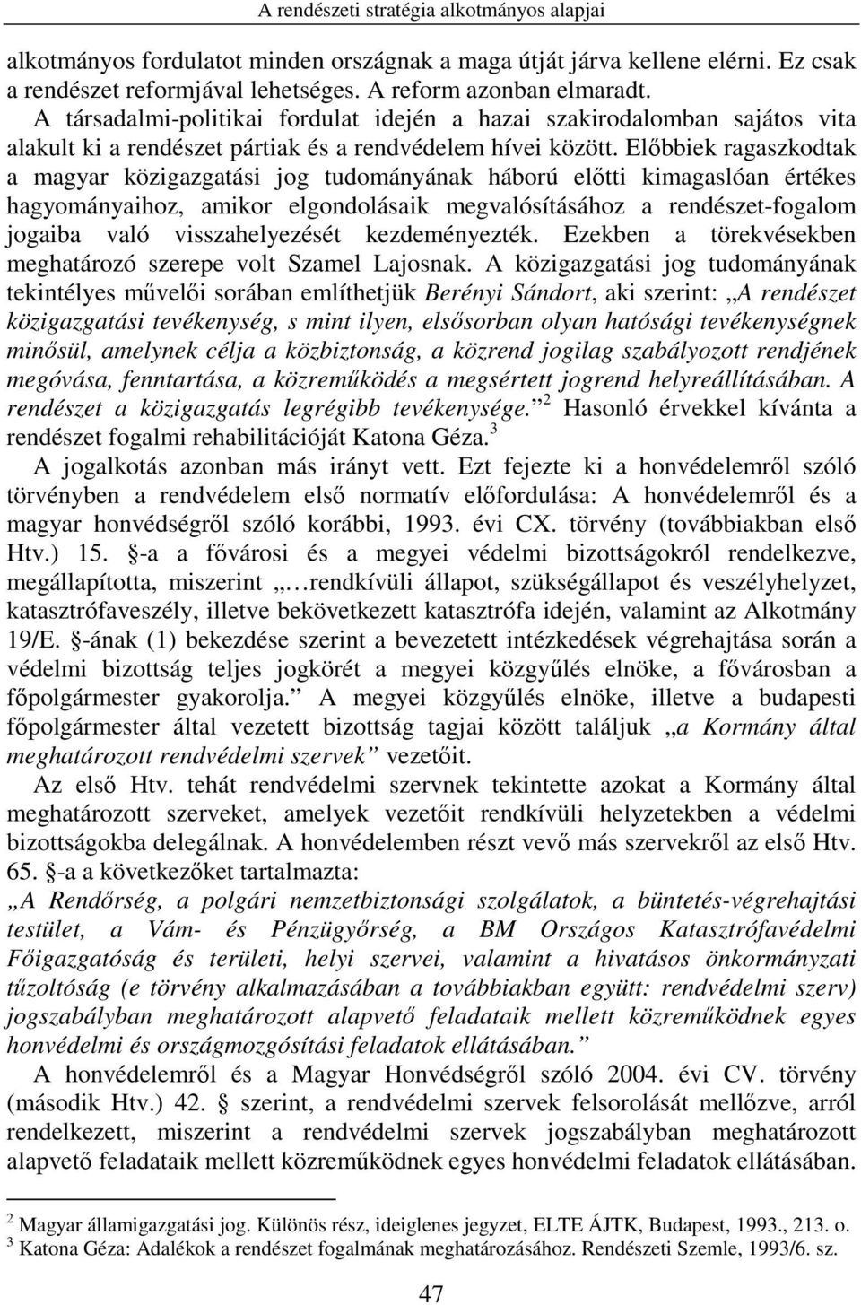 Elıbbiek ragaszkodtak a magyar közigazgatási jog tudományának háború elıtti kimagaslóan értékes hagyományaihoz, amikor elgondolásaik megvalósításához a rendészet-fogalom jogaiba való visszahelyezését