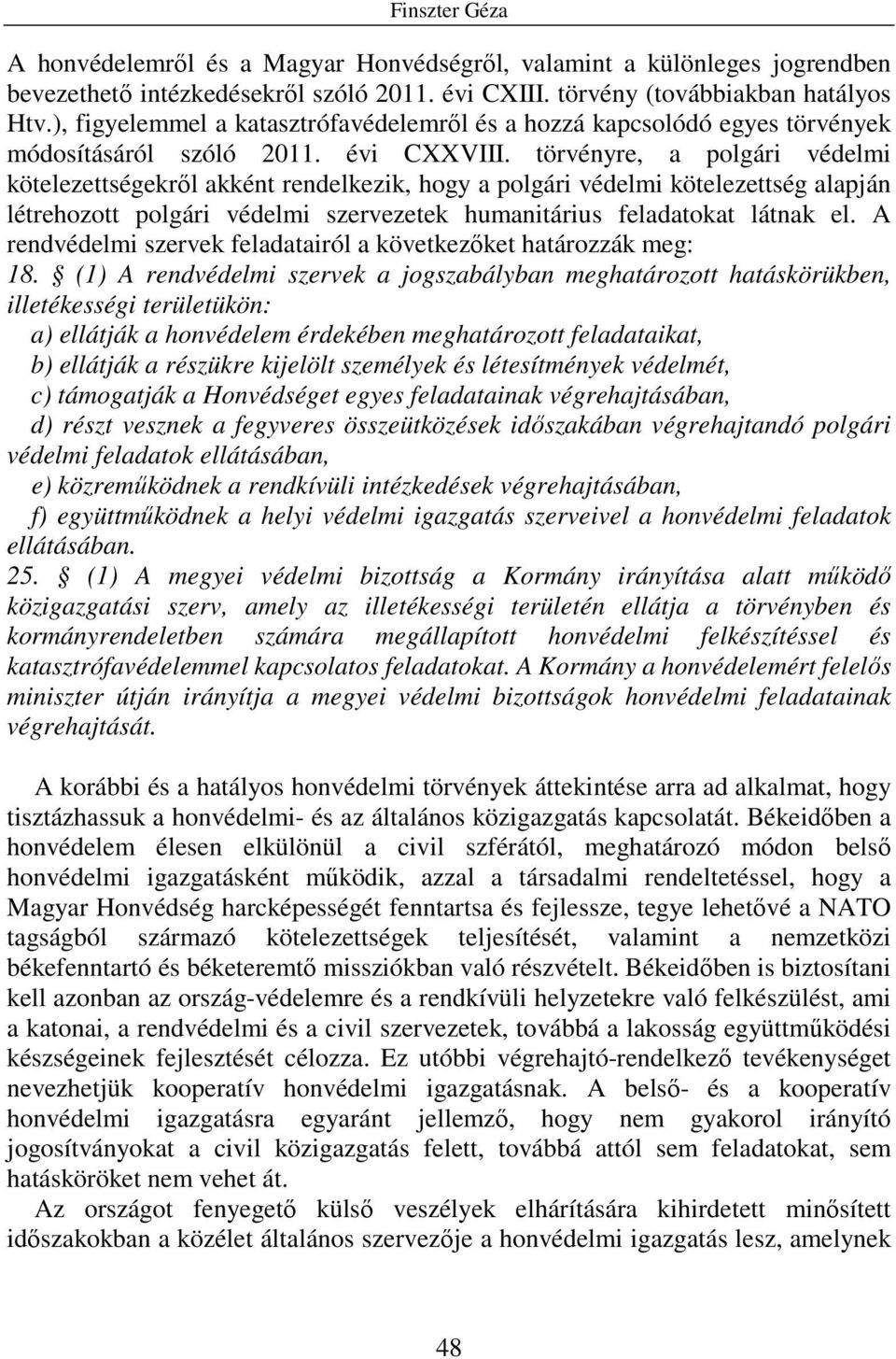 törvényre, a polgári védelmi kötelezettségekrıl akként rendelkezik, hogy a polgári védelmi kötelezettség alapján létrehozott polgári védelmi szervezetek humanitárius feladatokat látnak el.