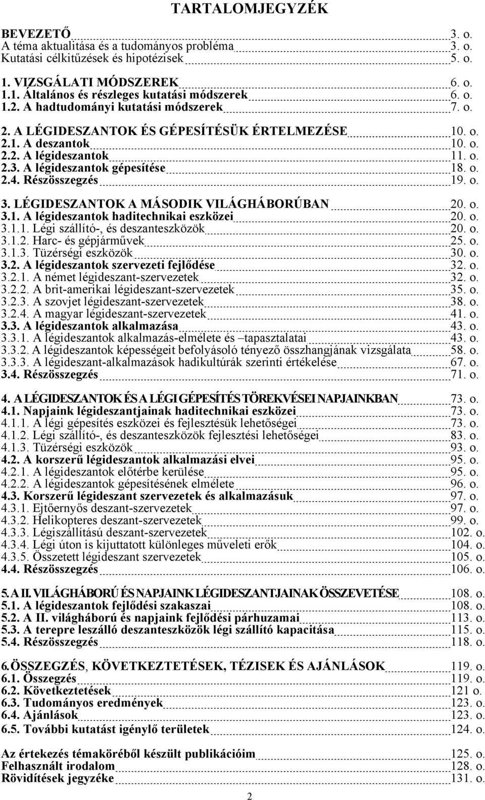 Részösszegzés 19. o. 3. LÉGIDESZANTOK A MÁSODIK VILÁGHÁBORÚBAN 20. o. 3.1. A légideszantok haditechnikai eszközei 20. o. 3.1.1. Légi szállító-, és deszanteszközök 20. o. 3.1.2. Harc- és gépjárművek 25.