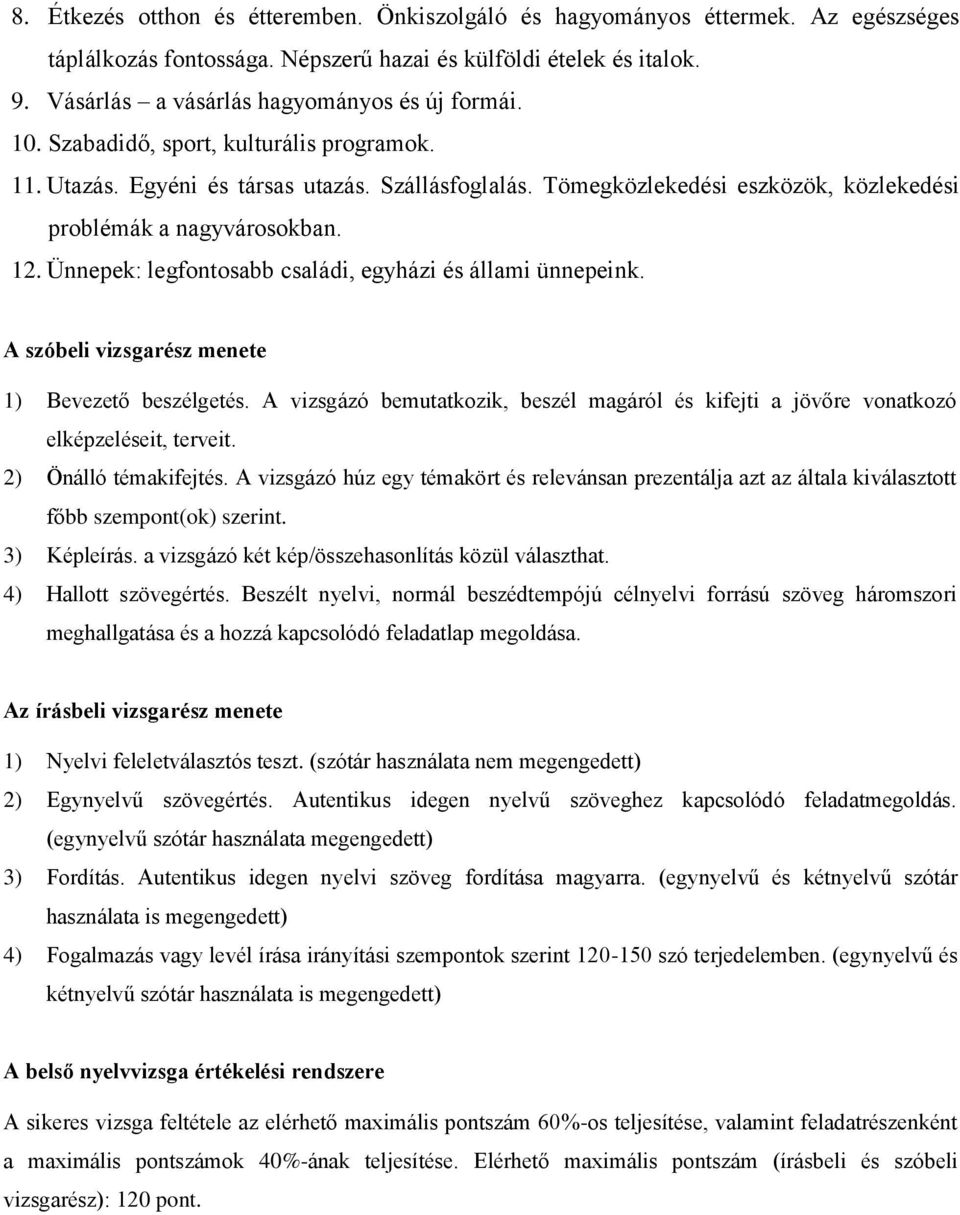 Tömegközlekedési eszközök, közlekedési problémák a nagyvárosokban. 12. Ünnepek: legfontosabb családi, egyházi és állami ünnepeink. A szóbeli vizsgarész menete 1) Bevezető beszélgetés.