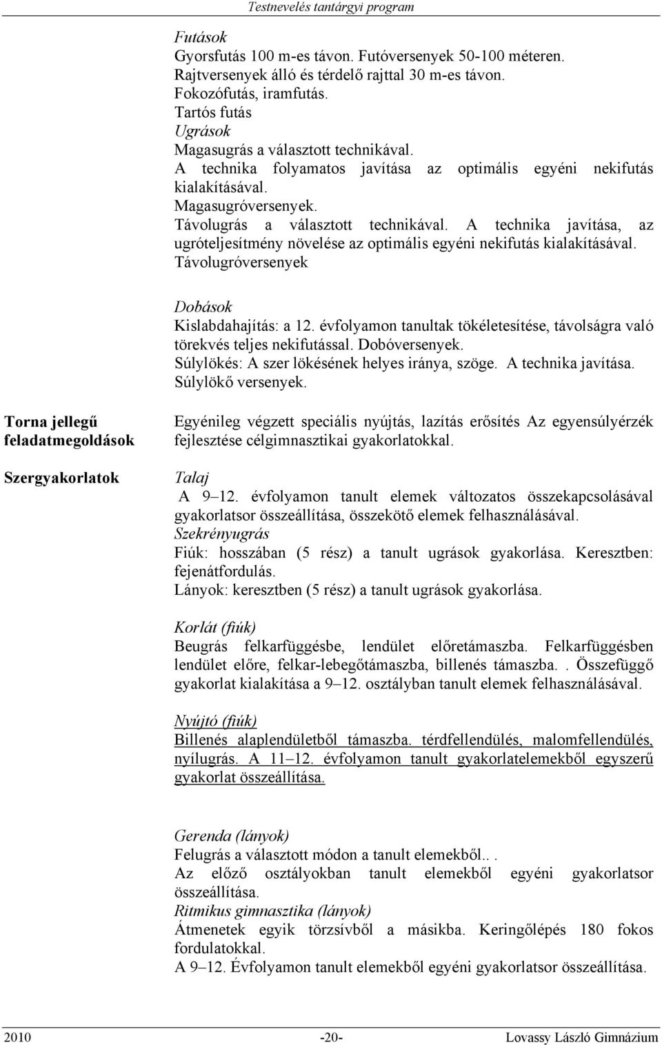 A technika javítása, az ugróteljesítmény növelése az optimális egyéni nekifutás kialakításával. Távolugróversenyek Dobások Kislabdahajítás: a 12.