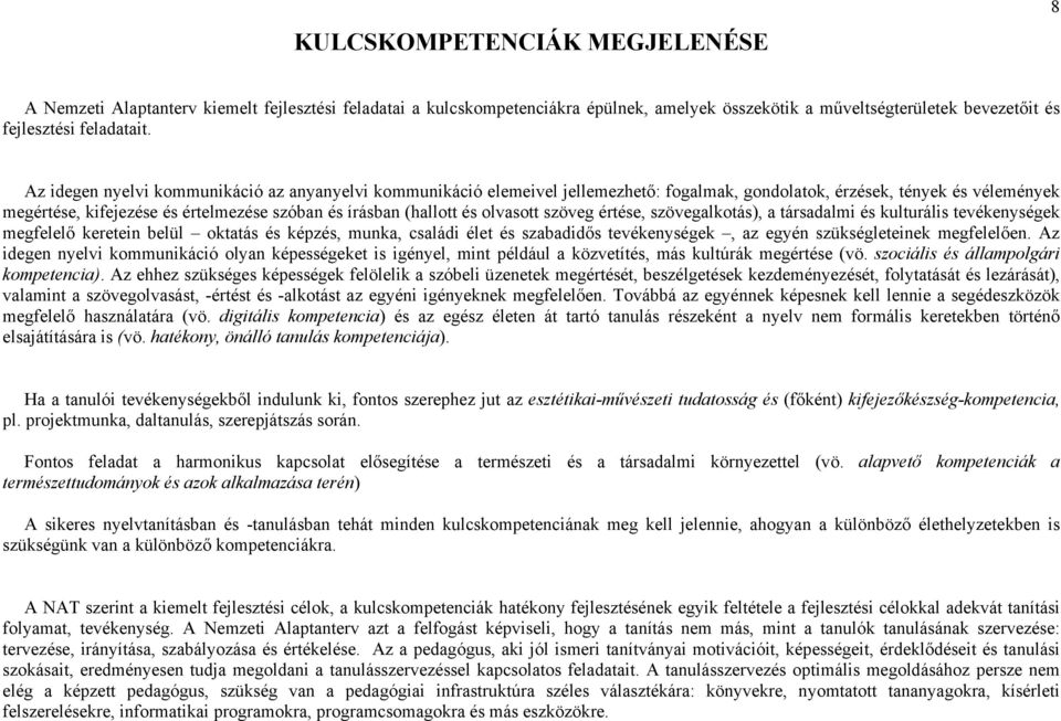 olvasott szöveg értése, szövegalkotás), a társadalmi és kulturális tevékenységek megfelelő keretein belül oktatás és képzés, munka, családi élet és szabadidős tevékenységek, az egyén szükségleteinek