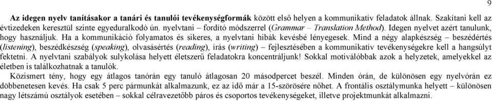 Mind a négy alapkészség beszédértés (listening), beszédkészség (speaking), olvasásértés (reading), írás (writing) fejlesztésében a kommunikatív tevékenységekre kell a hangsúlyt fektetni.