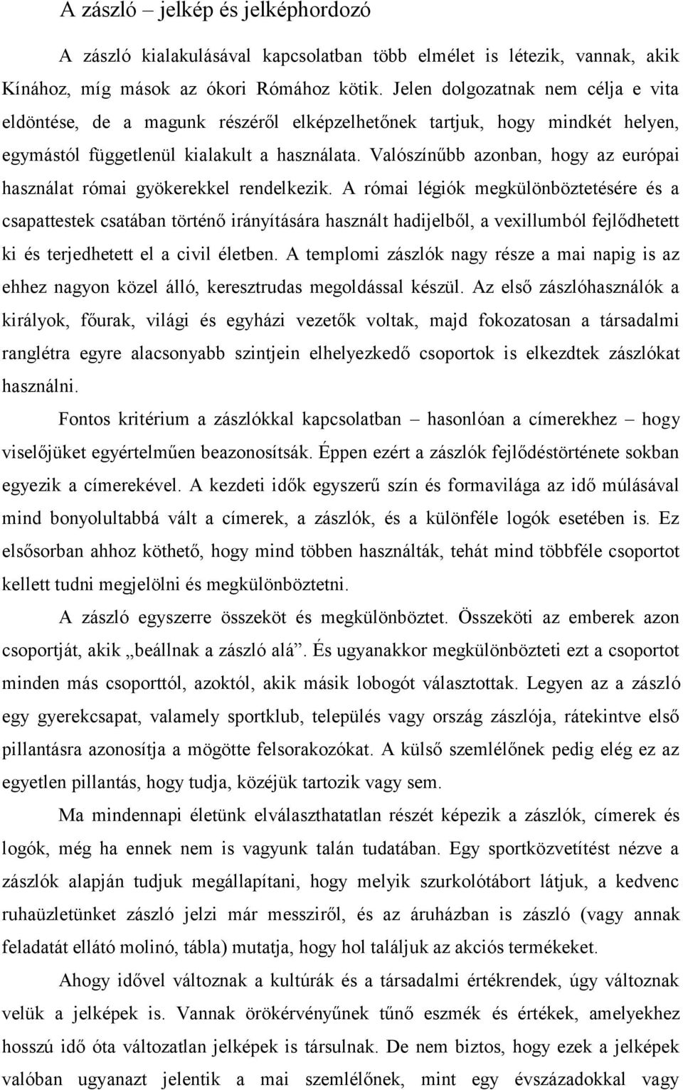 Valószínűbb azonban, hogy az európai használat római gyökerekkel rendelkezik.