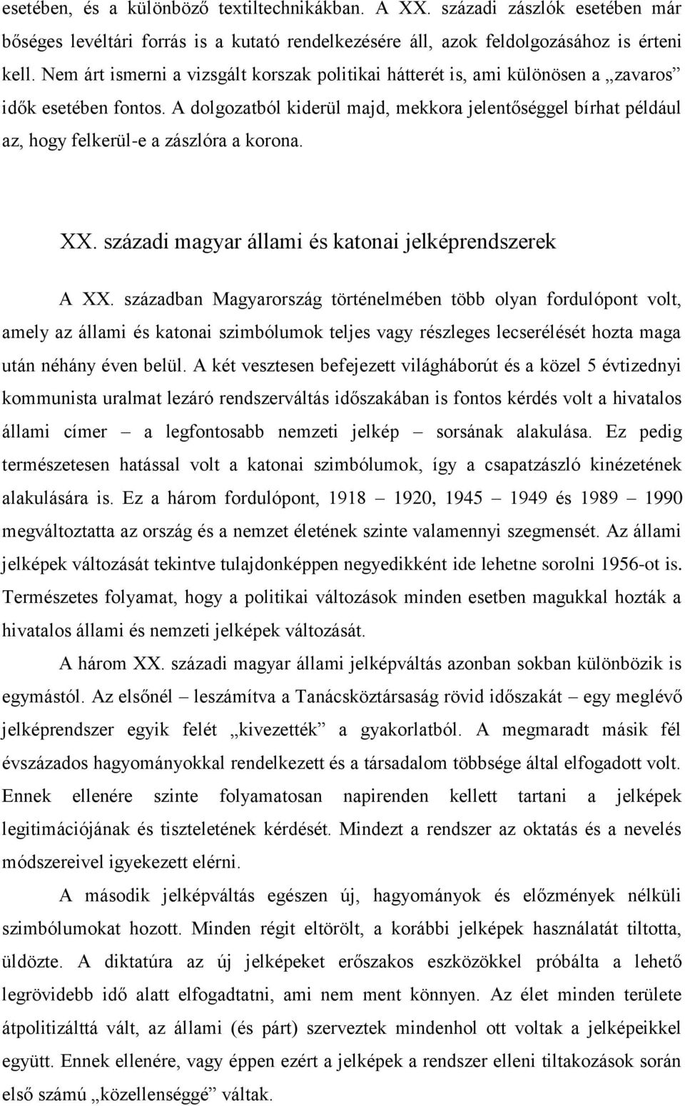 A dolgozatból kiderül majd, mekkora jelentőséggel bírhat például az, hogy felkerül-e a zászlóra a korona. XX. századi magyar állami és katonai jelképrendszerek A XX.
