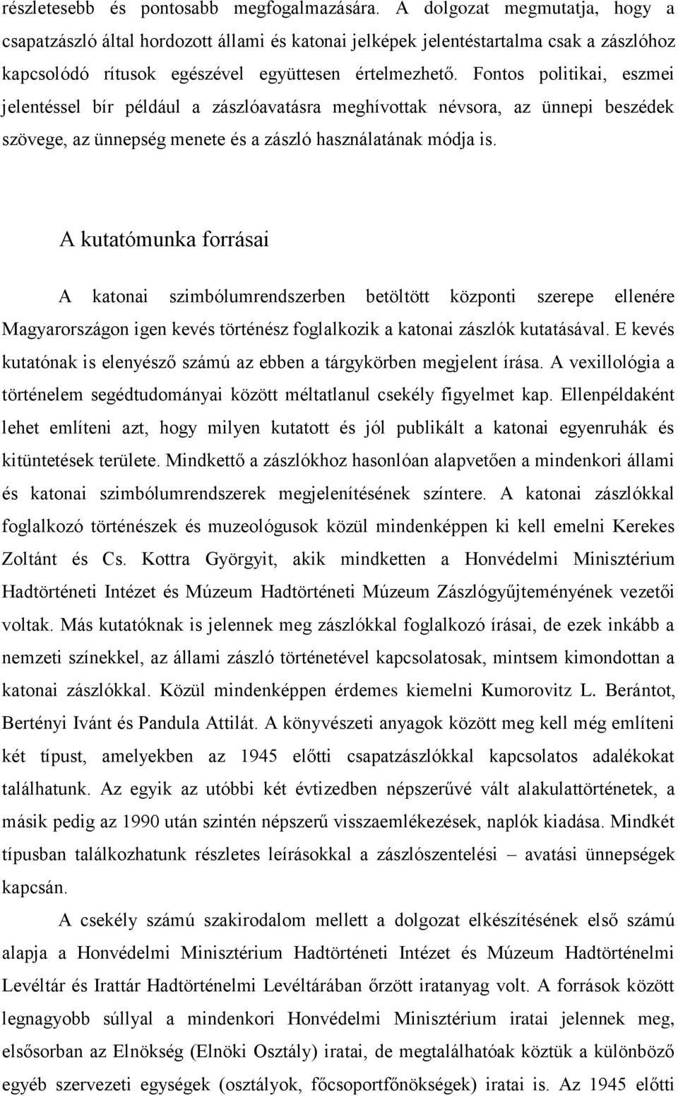 Fontos politikai, eszmei jelentéssel bír például a zászlóavatásra meghívottak névsora, az ünnepi beszédek szövege, az ünnepség menete és a zászló használatának módja is.