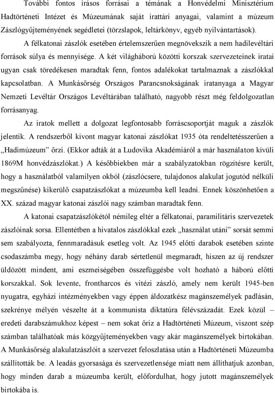 A két világháború közötti korszak szervezeteinek iratai ugyan csak töredékesen maradtak fenn, fontos adalékokat tartalmaznak a zászlókkal kapcsolatban.