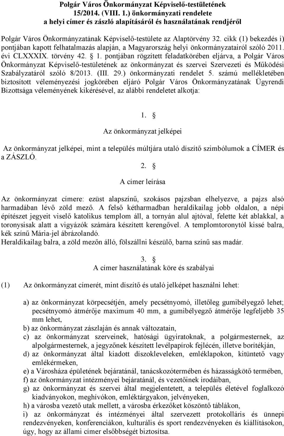 cikk (1) bekezdés i) pontjában kapott felhatalmazás alapján, a Magyarország helyi önkormányzatairól szóló 2011. évi CLXXXIX. törvény 42. 1.