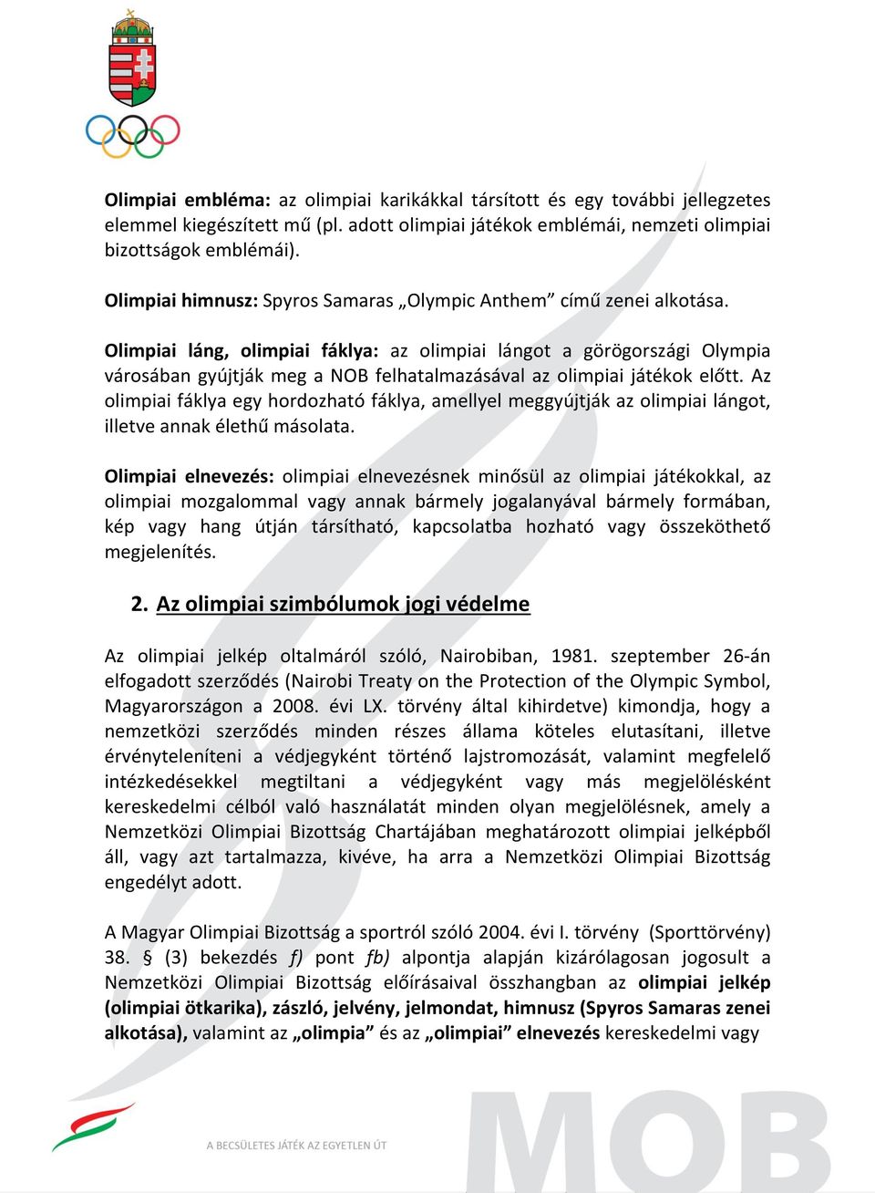 Olimpiai láng, olimpiai fáklya: az olimpiai lángot a görögországi Olympia városában gyújtják meg a NOB felhatalmazásával az olimpiai játékok előtt.