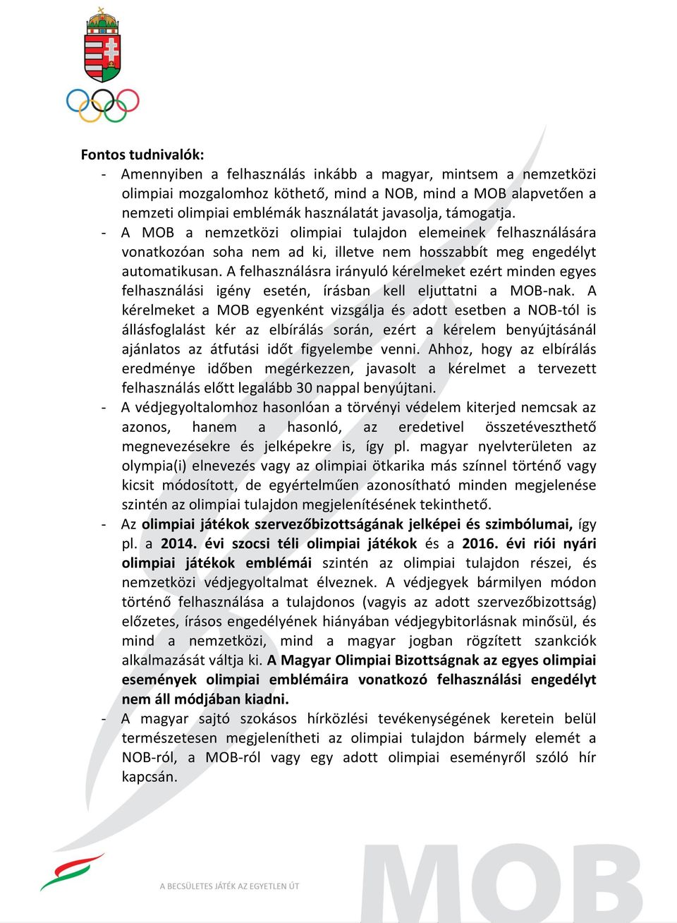 A felhasználásra irányuló kérelmeket ezért minden egyes felhasználási igény esetén, írásban kell eljuttatni a MOB-nak.