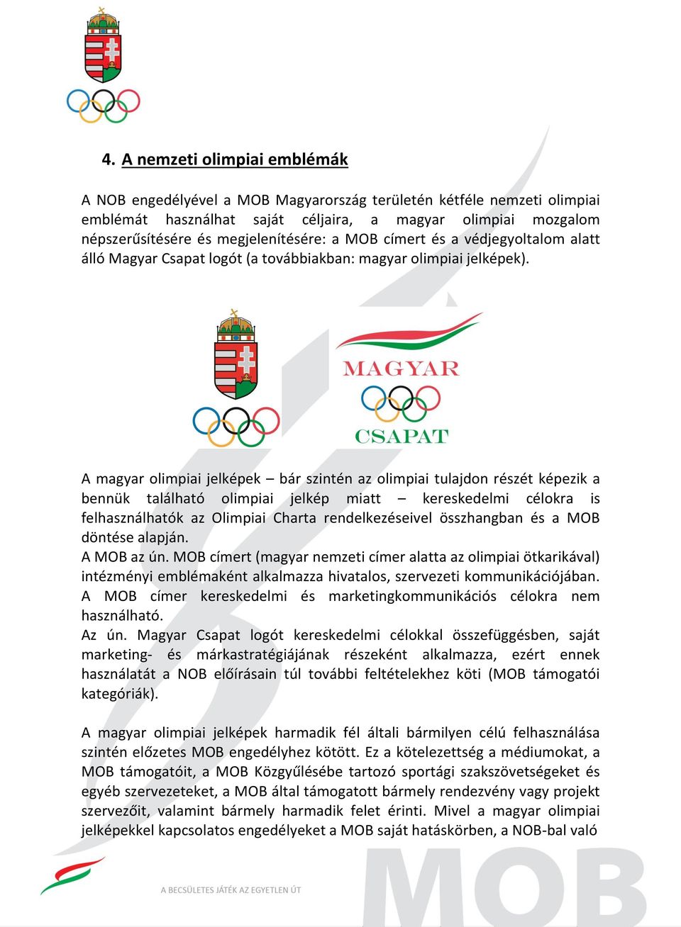 A magyar olimpiai jelképek bár szintén az olimpiai tulajdon részét képezik a bennük található olimpiai jelkép miatt kereskedelmi célokra is felhasználhatók az Olimpiai Charta rendelkezéseivel