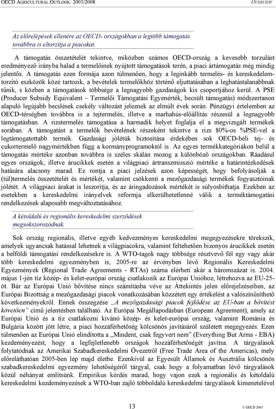 A támogatás ezen formája azon túlmenően, hogy a leginkább termelés- és kereskedelemtorzító eszközök közé tartozik, a bevételek termelőkhöz történő eljuttatásában a leghatástalanabbnak tűnik, s közben