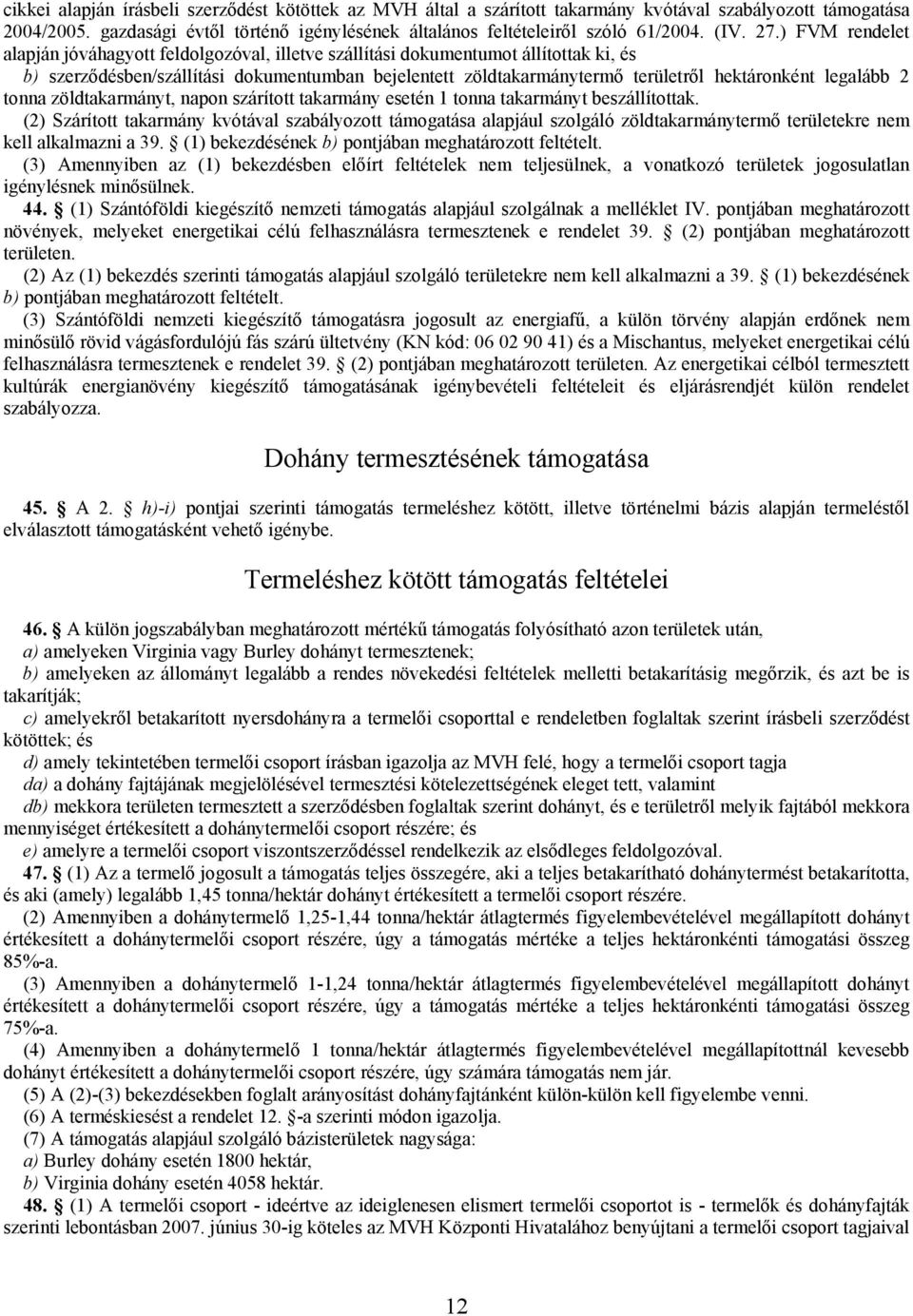 ) FVM rendelet alapján jóváhagyott feldolgozóval, illetve szállítási dokumentumot állítottak ki, és b) szerződésben/szállítási dokumentumban bejelentett zöldtakarmánytermő területről hektáronként