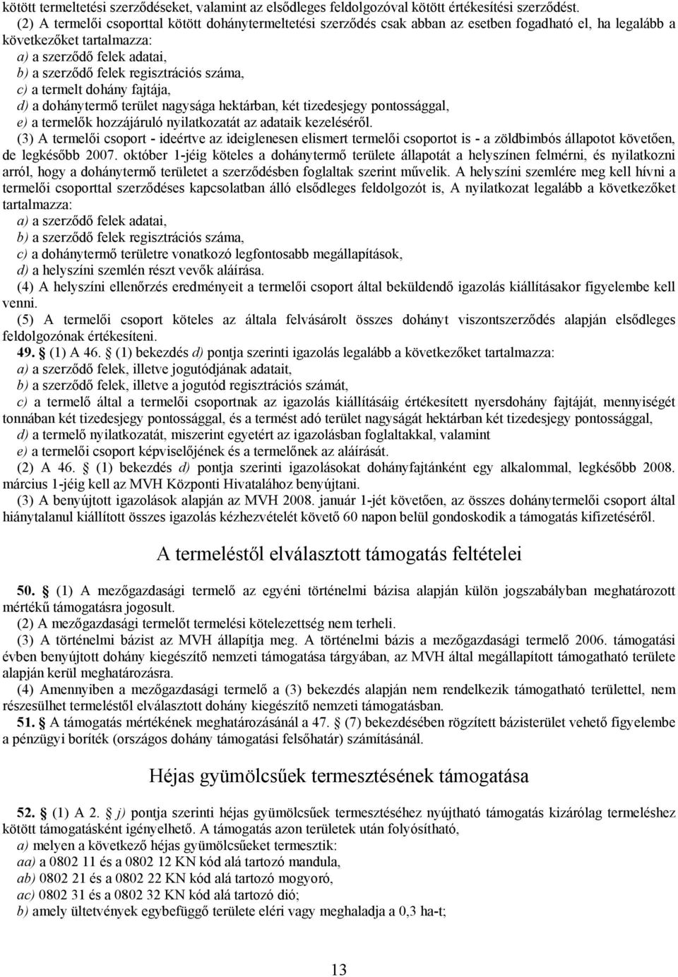 száma, c) a termelt dohány fajtája, d) a dohánytermő terület nagysága hektárban, két tizedesjegy pontossággal, e) a termelők hozzájáruló nyilatkozatát az adataik kezeléséről.