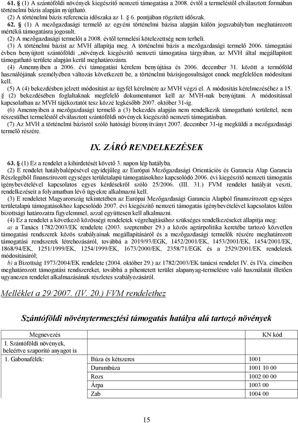 évtől termelési kötelezettség nem terheli. (3) A történelmi bázist az MVH állapítja meg. A történelmi bázis a mezőgazdasági termelő 2006.