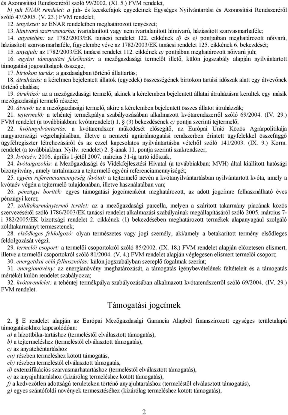 anyatehén: az 1782/2003/EK tanácsi rendelet 122. cikkének d) és e) pontjaiban meghatározott nőivarú, háziasított szarvasmarhaféle, figyelembe véve az 1782/2003/EK tanácsi rendelet 125. cikkének 6.