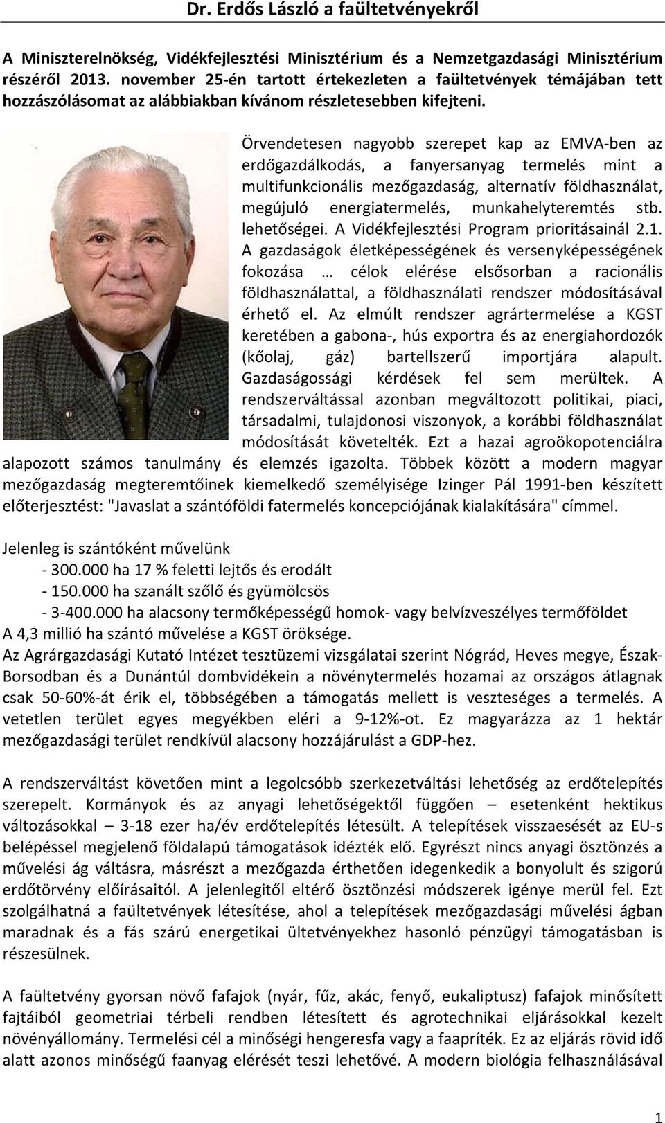 Örvendetesen nagyobb szerepet kap az EMVA ben az erdőgazdálkodás, a fanyersanyag termelés mint a multifunkcionális mezőgazdaság, alternatív földhasználat, megújuló energiatermelés, munkahelyteremtés
