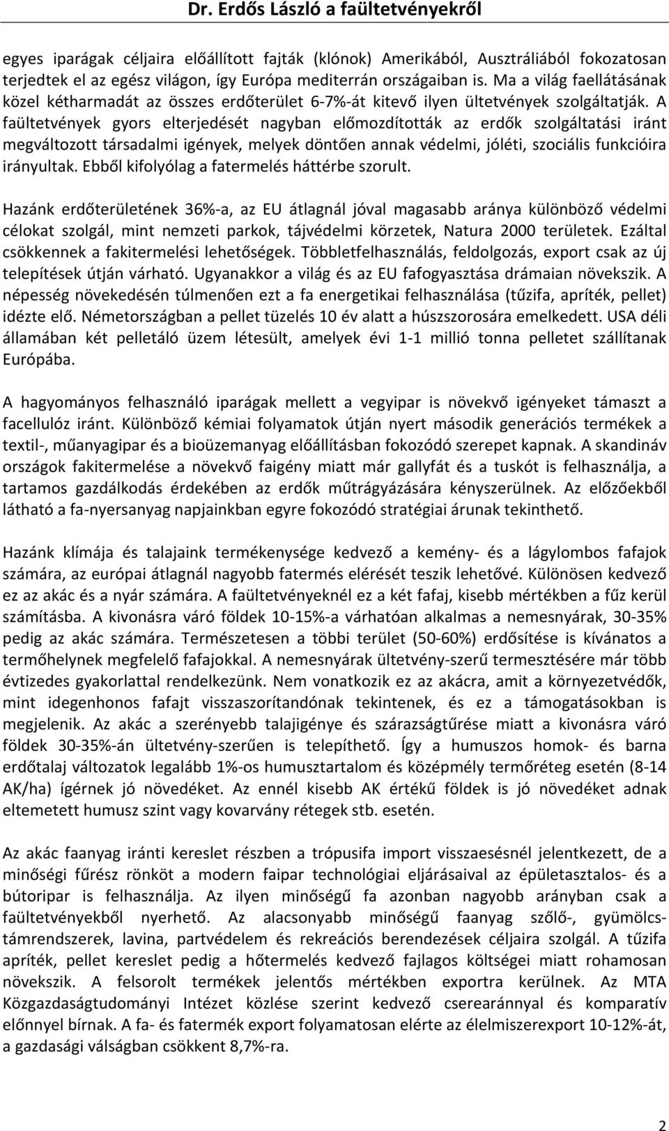 A faültetvények gyors elterjedését nagyban előmozdították az erdők szolgáltatási iránt megváltozott társadalmi igények, melyek döntően annak védelmi, jóléti, szociális funkcióira irányultak.